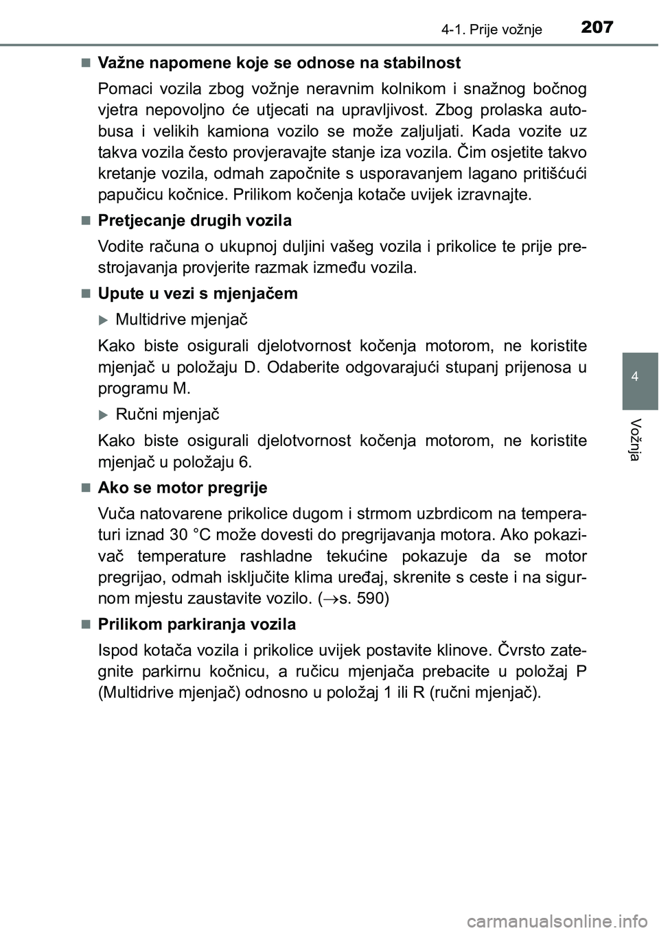 TOYOTA AVENSIS 2015 Upute Za Rukovanje (in Croatian) 2074-1. Prije vožnje
4
Vožnja
Važne napomene koje se odnose na stabilnost
Pomaci vozila zbog vožnje neravnim kolnikom i snažnog bočnog
vjetra nepovoljno će utjecati na upravljivost. Zbog pro TOYOTA AVENSIS 2015 Upute Za Rukovanje (in Croatian) 2074-1. Prije vožnje
4
Vožnja
Važne napomene koje se odnose na stabilnost
Pomaci vozila zbog vožnje neravnim kolnikom i snažnog bočnog
vjetra nepovoljno će utjecati na upravljivost. Zbog pro