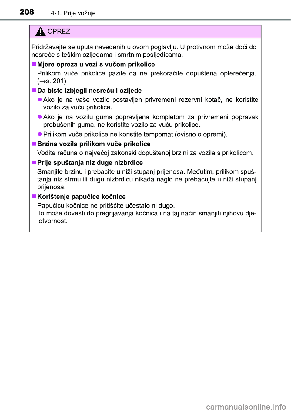 TOYOTA AVENSIS 2015 Upute Za Rukovanje (in Croatian) 2084-1. Prije vožnje
OPREZ
Pridržavajte se uputa navedenih u ovom poglavlju. U protivnom može doći do
nesreće s teškim ozljedama i smrtnim posljedicama.
Mjere opreza u vezi s vučom prikolice TOYOTA AVENSIS 2015 Upute Za Rukovanje (in Croatian) 2084-1. Prije vožnje
OPREZ
Pridržavajte se uputa navedenih u ovom poglavlju. U protivnom može doći do
nesreće s teškim ozljedama i smrtnim posljedicama.
Mjere opreza u vezi s vučom prikolice