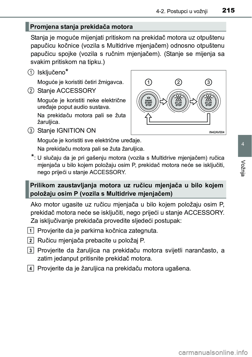 TOYOTA AVENSIS 2015 Upute Za Rukovanje (in Croatian) 2154-2. Postupci u vožnji
4
Vožnja
Stanja je moguće mijenjati pritiskom na prekidač motora uz otpuštenu
papučicu kočnice (vozila s Multidrive mjenjačem) odnosno otpuštenu
papučicu spojke (vo TOYOTA AVENSIS 2015 Upute Za Rukovanje (in Croatian) 2154-2. Postupci u vožnji
4
Vožnja
Stanja je moguće mijenjati pritiskom na prekidač motora uz otpuštenu
papučicu kočnice (vozila s Multidrive mjenjačem) odnosno otpuštenu
papučicu spojke (vo