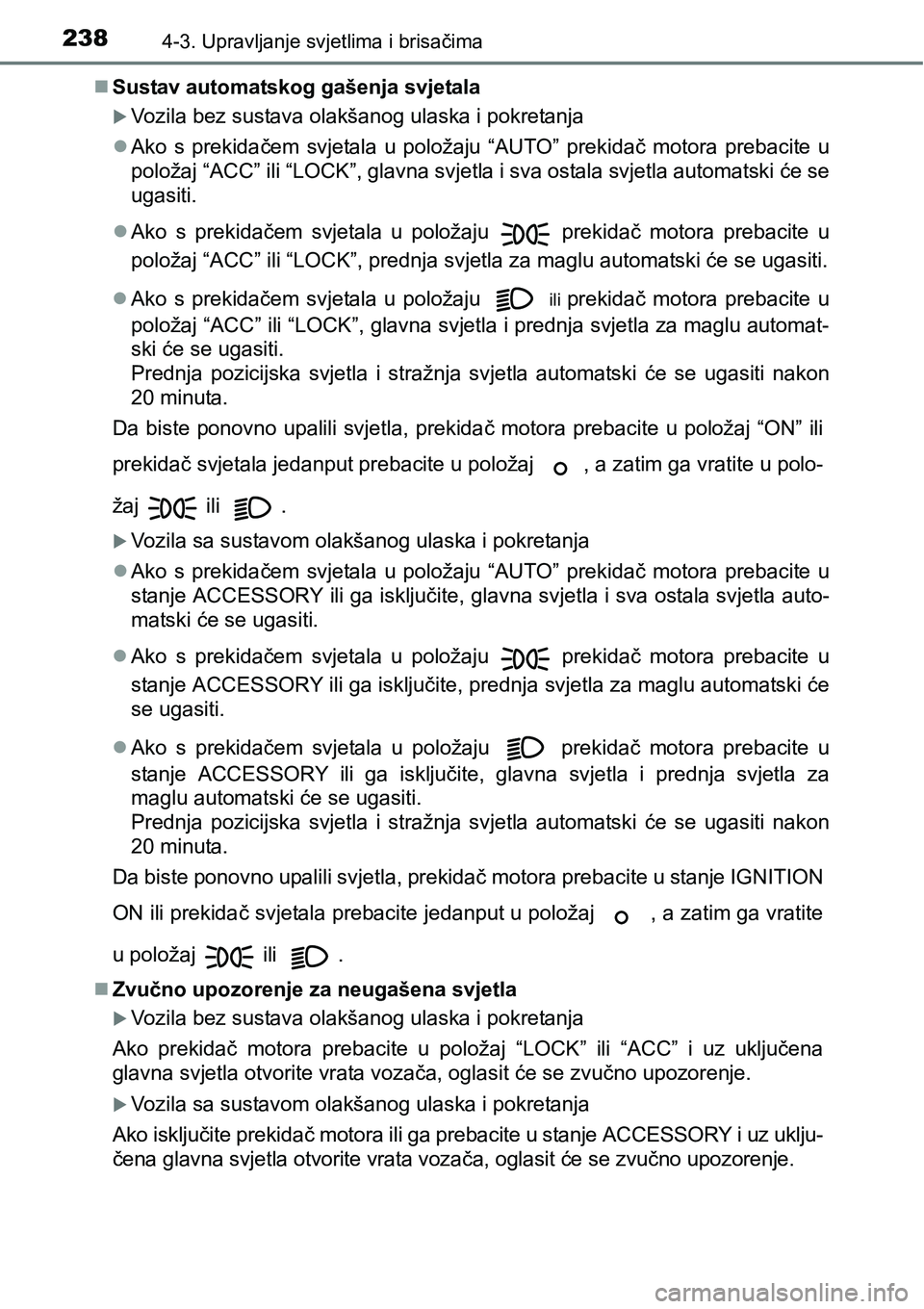 TOYOTA AVENSIS 2015 Upute Za Rukovanje (in Croatian) 2384-3. Upravljanje svjetlima i brisačima
Sustav automatskog gašenja svjetala
Vozila bez sustava olakšanog ulaska i pokretanja
Ako s prekidačem svjetala u položaju “AUTO” prekidač m TOYOTA AVENSIS 2015 Upute Za Rukovanje (in Croatian) 2384-3. Upravljanje svjetlima i brisačima
Sustav automatskog gašenja svjetala
Vozila bez sustava olakšanog ulaska i pokretanja
Ako s prekidačem svjetala u položaju “AUTO” prekidač m