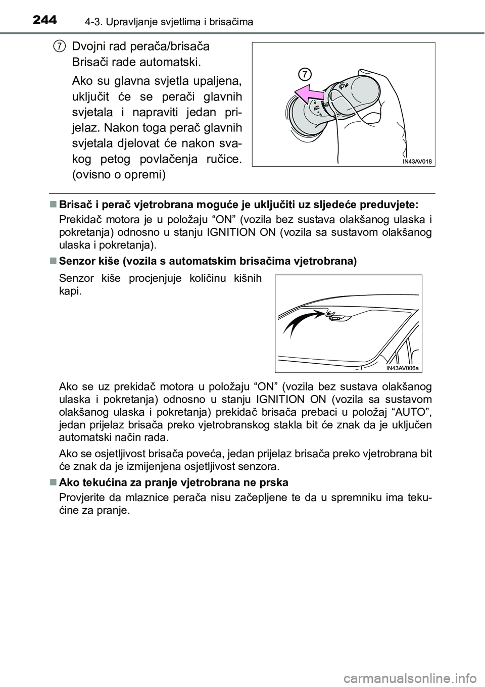 TOYOTA AVENSIS 2015  Upute Za Rukovanje (in Croatian) 2444-3. Upravljanje svjetlima i brisačima
Dvojni rad perača/brisača 
Brisači rade automatski.
Ako su glavna svjetla upaljena,
uključit će se perači glavnih
svjetala i napraviti jedan pri-
jelaz