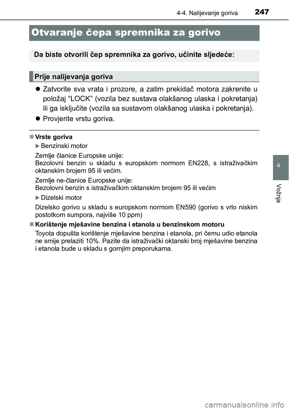 TOYOTA AVENSIS 2015  Upute Za Rukovanje (in Croatian) 247
4
4-4. Nalijevanje goriva
Vožnja
Otvaranje čepa spremnika za gorivo
Zatvorite sva vrata i prozore, a zatim prekidač motora zakrenite u
položaj “LOCK” (vozila bez sustava olakšanog ulas