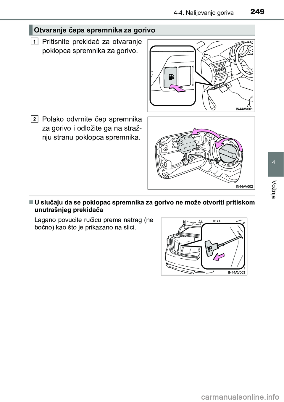 TOYOTA AVENSIS 2015  Upute Za Rukovanje (in Croatian) 2494-4. Nalijevanje goriva
4
Vožnja
Pritisnite prekidač za otvaranje
poklopca spremnika za gorivo.
Polako odvrnite čep spremnika
za gorivo i odložite ga na straž-
nju stranu poklopca spremnika.
