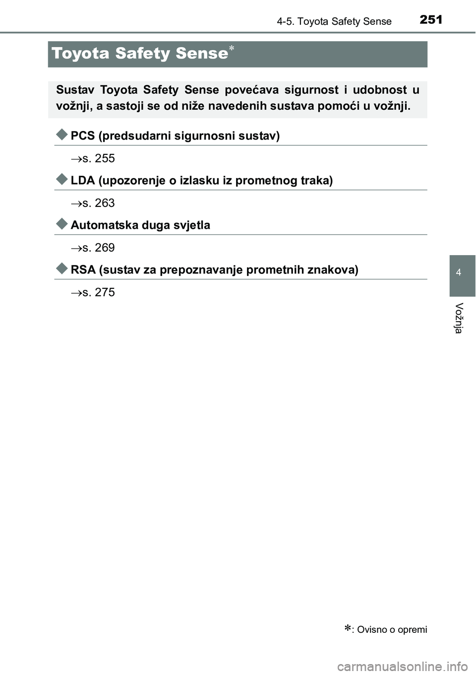 TOYOTA AVENSIS 2015  Upute Za Rukovanje (in Croatian) 251
4
4-5. Toyota Safety Sense
Vožnja
Toyota Safety Sense
PCS (predsudarni sigurnosni sustav)
s. 255
LDA (upozorenje o izlasku iz prometnog traka)
s. 263
Automatska duga svjetla
