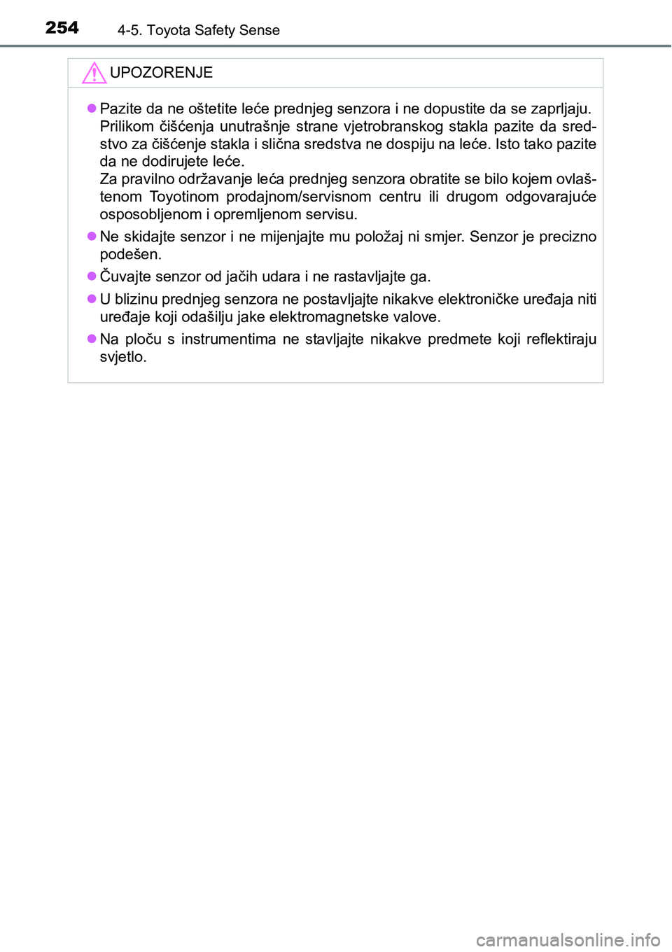 TOYOTA AVENSIS 2015  Upute Za Rukovanje (in Croatian) 2544-5. Toyota Safety Sense
UPOZORENJE
Pazite da ne oštetite leće prednjeg senzora i ne dopustite da se zaprljaju. 
Prilikom čišćenja unutrašnje strane vjetrobranskog stakla pazite da sred-
s