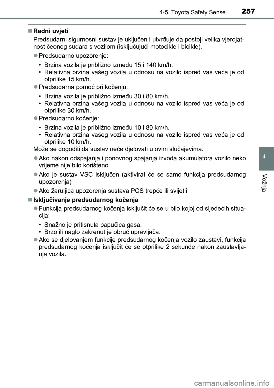 TOYOTA AVENSIS 2015  Upute Za Rukovanje (in Croatian) 2574-5. Toyota Safety Sense
4
Vožnja
Radni uvjeti
Predsudarni sigurnosni sustav je uključen i utvrđuje da postoji velika vjerojat-
nost čeonog sudara s vozilom (isključujući motocikle i bicik