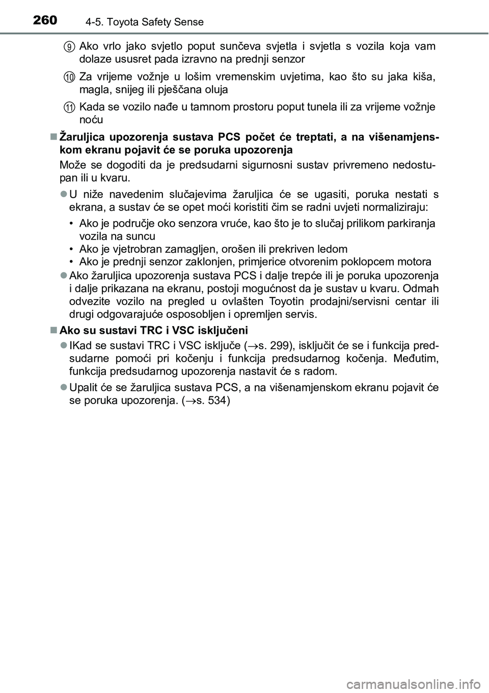 TOYOTA AVENSIS 2015  Upute Za Rukovanje (in Croatian) 2604-5. Toyota Safety Sense
Ako vrlo jako svjetlo poput sunčeva svjetla i svjetla s vozila koja vam
dolaze ususret pada izravno na prednji senzor
Za vrijeme vožnje u lošim vremenskim uvjetima, kao 