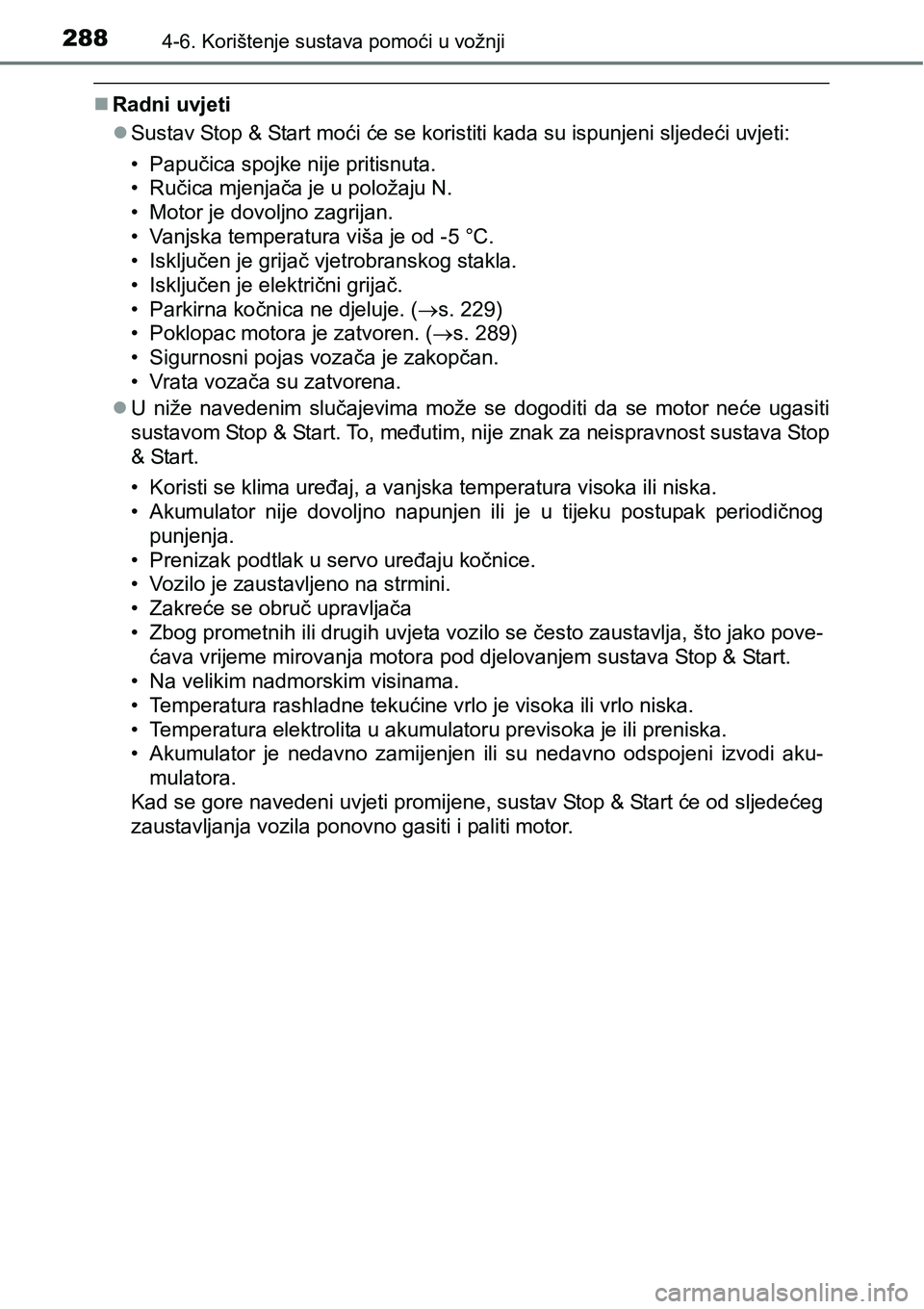 TOYOTA AVENSIS 2015 Upute Za Rukovanje (in Croatian) 2884-6. Korištenje sustava pomoći u vožnji
Radni uvjeti
Sustav Stop & Start moći će se koristiti kada su ispunjeni sljedeći uvjeti:
• Papučica spojke nije pritisnuta.
•Ručica mjenja TOYOTA AVENSIS 2015 Upute Za Rukovanje (in Croatian) 2884-6. Korištenje sustava pomoći u vožnji
Radni uvjeti
Sustav Stop & Start moći će se koristiti kada su ispunjeni sljedeći uvjeti:
• Papučica spojke nije pritisnuta.
•Ručica mjenja