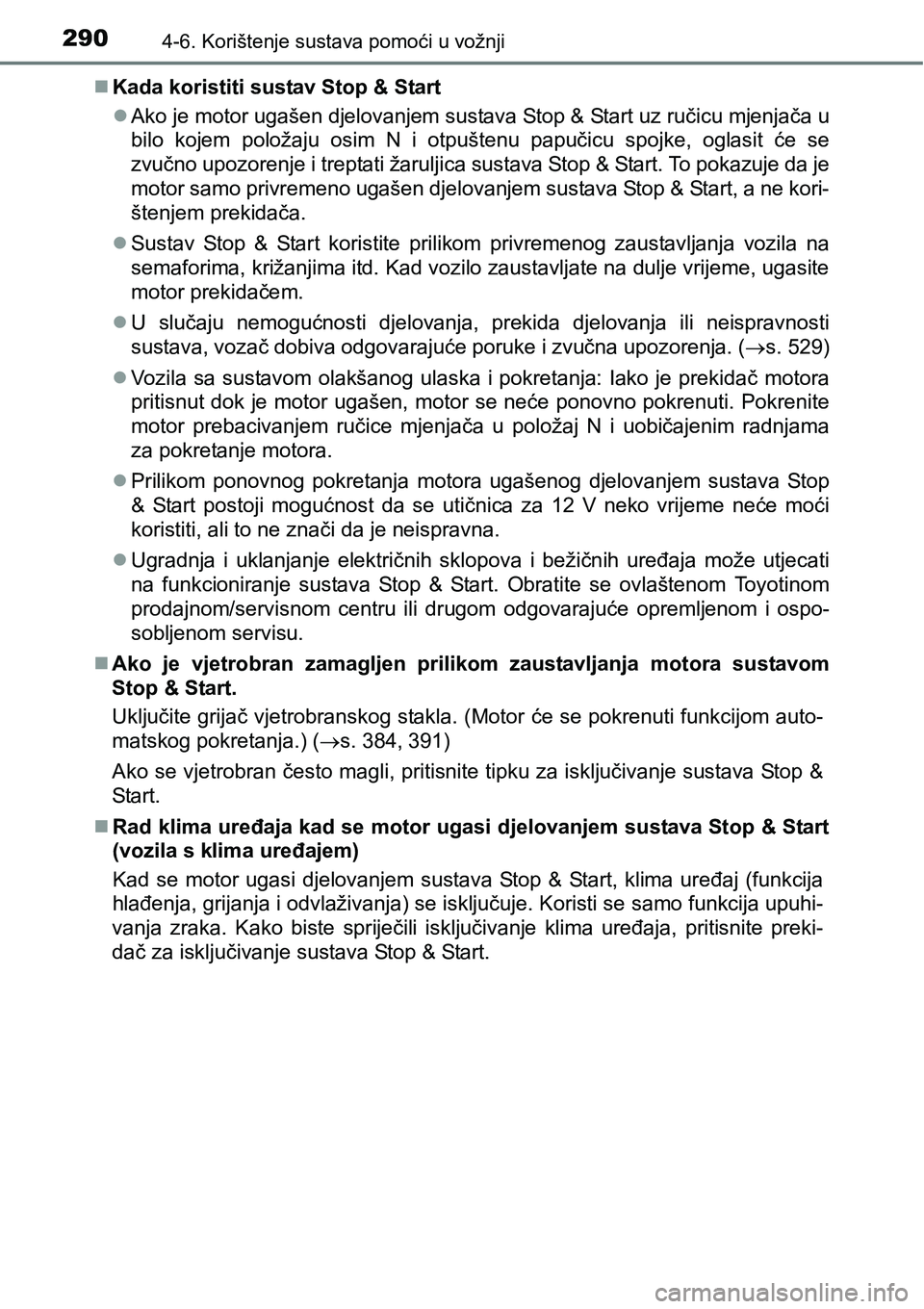 TOYOTA AVENSIS 2015 Upute Za Rukovanje (in Croatian) 2904-6. Korištenje sustava pomoći u vožnji
Kada koristiti sustav Stop & Start
Ako je motor ugašen djelovanjem sustava Stop & Start uz ručicu mjenjača u
bilo kojem položaju osim N i otpuš TOYOTA AVENSIS 2015 Upute Za Rukovanje (in Croatian) 2904-6. Korištenje sustava pomoći u vožnji
Kada koristiti sustav Stop & Start
Ako je motor ugašen djelovanjem sustava Stop & Start uz ručicu mjenjača u
bilo kojem položaju osim N i otpuš