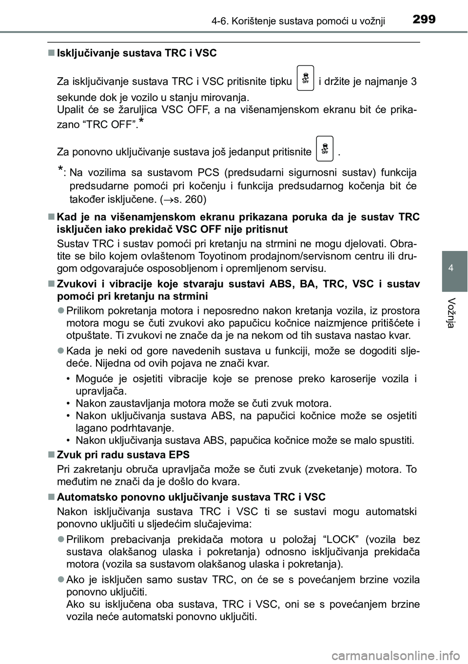 TOYOTA AVENSIS 2015 Upute Za Rukovanje (in Croatian) 2994-6. Korištenje sustava pomoći u vožnji
4
Vožnja
Isključivanje sustava TRC i VSC
Za isključivanje sustava TRC i VSC pritisnite tipku i držite je najmanje 3
sekunde dok je vozilo u stanj TOYOTA AVENSIS 2015 Upute Za Rukovanje (in Croatian) 2994-6. Korištenje sustava pomoći u vožnji
4
Vožnja
Isključivanje sustava TRC i VSC
Za isključivanje sustava TRC i VSC pritisnite tipku i držite je najmanje 3
sekunde dok je vozilo u stanj