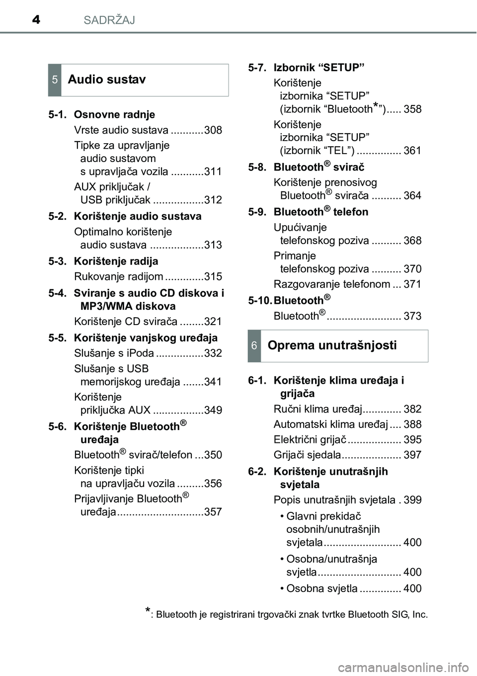 TOYOTA AVENSIS 2015  Upute Za Rukovanje (in Croatian) SADRŽAJ4
5-1. Osnovne radnje
Vrste audio sustava ...........308
Tipke za upravljanje 
audio sustavom 
s upravljača vozila ...........311
AUX priključak / 
USB priključak .................312
5-2. 