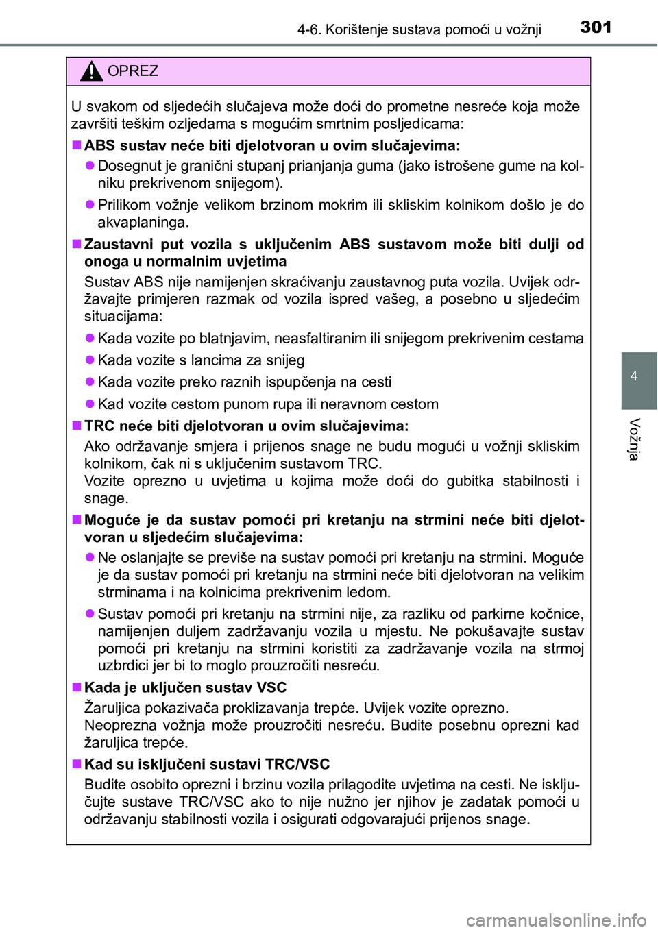TOYOTA AVENSIS 2015  Upute Za Rukovanje (in Croatian) 3014-6. Korištenje sustava pomoći u vožnji
4
Vožnja
OPREZ
U svakom od sljedećih slučajeva može doći do prometne nesreće koja može
završiti teškim ozljedama s mogućim smrtnim posljedicama: