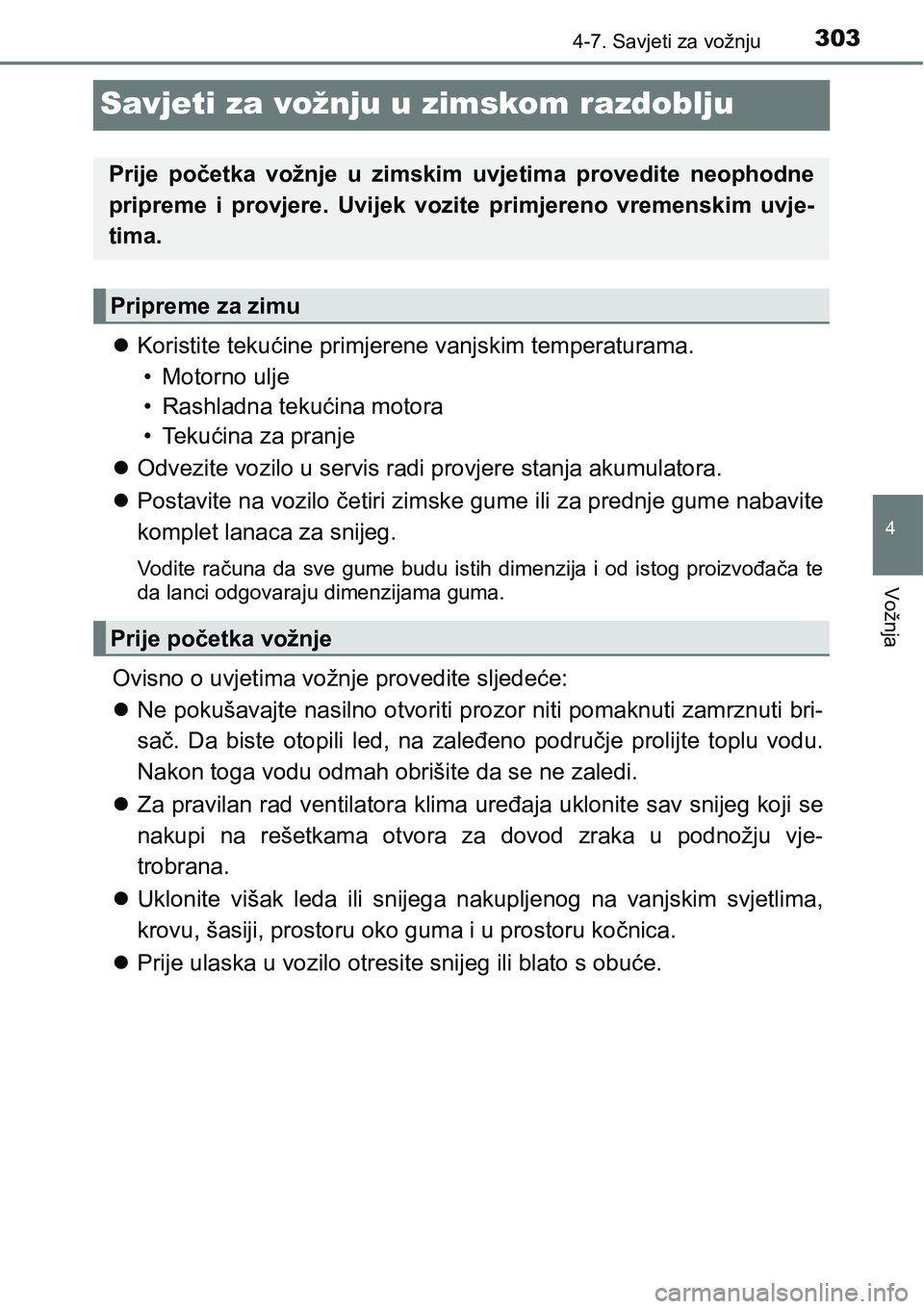 TOYOTA AVENSIS 2015  Upute Za Rukovanje (in Croatian) 303
4
4-7. Savjeti za vožnju
Vožnja
Savjeti za vožnju u zimskom razdoblju
Koristite tekućine primjerene vanjskim temperaturama.
• Motorno ulje
• Rashladna tekućina motora
•Tekućina za p