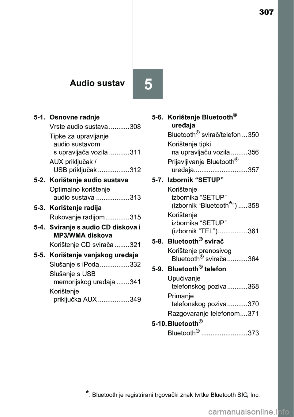 TOYOTA AVENSIS 2015  Upute Za Rukovanje (in Croatian) 307
5Audio sustav
5-1. Osnovne radnje
Vrste audio sustava ........... 308
Tipke za upravljanje 
audio sustavom 
s upravljača vozila ........... 311
AUX priključak / 
USB priključak ................