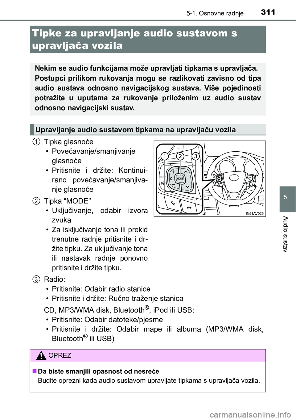 TOYOTA AVENSIS 2015  Upute Za Rukovanje (in Croatian) 311
5
5-1. Osnovne radnje
Audio sustav
Tipke za upravljanje audio sustavom s 
upravljača vozila
Tipka glasnoće
•Povećavanje/smanjivanje
glasnoće
• Pritisnite i držite: Kontinui-
rano povećav