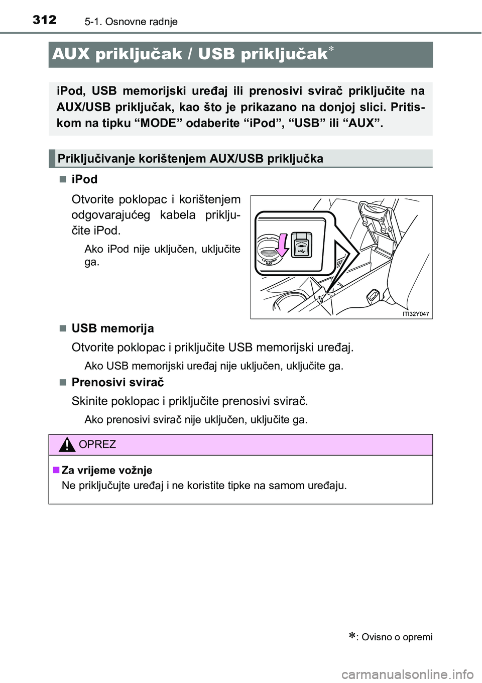 TOYOTA AVENSIS 2015  Upute Za Rukovanje (in Croatian) 3125-1. Osnovne radnje
AUX priključak / USB priključak
iPod
Otvorite poklopac i korištenjem
odgovarajućeg kabela priklju-
čite iPod.
Ako iPod nije uključen, uključite
ga.

USB memorija