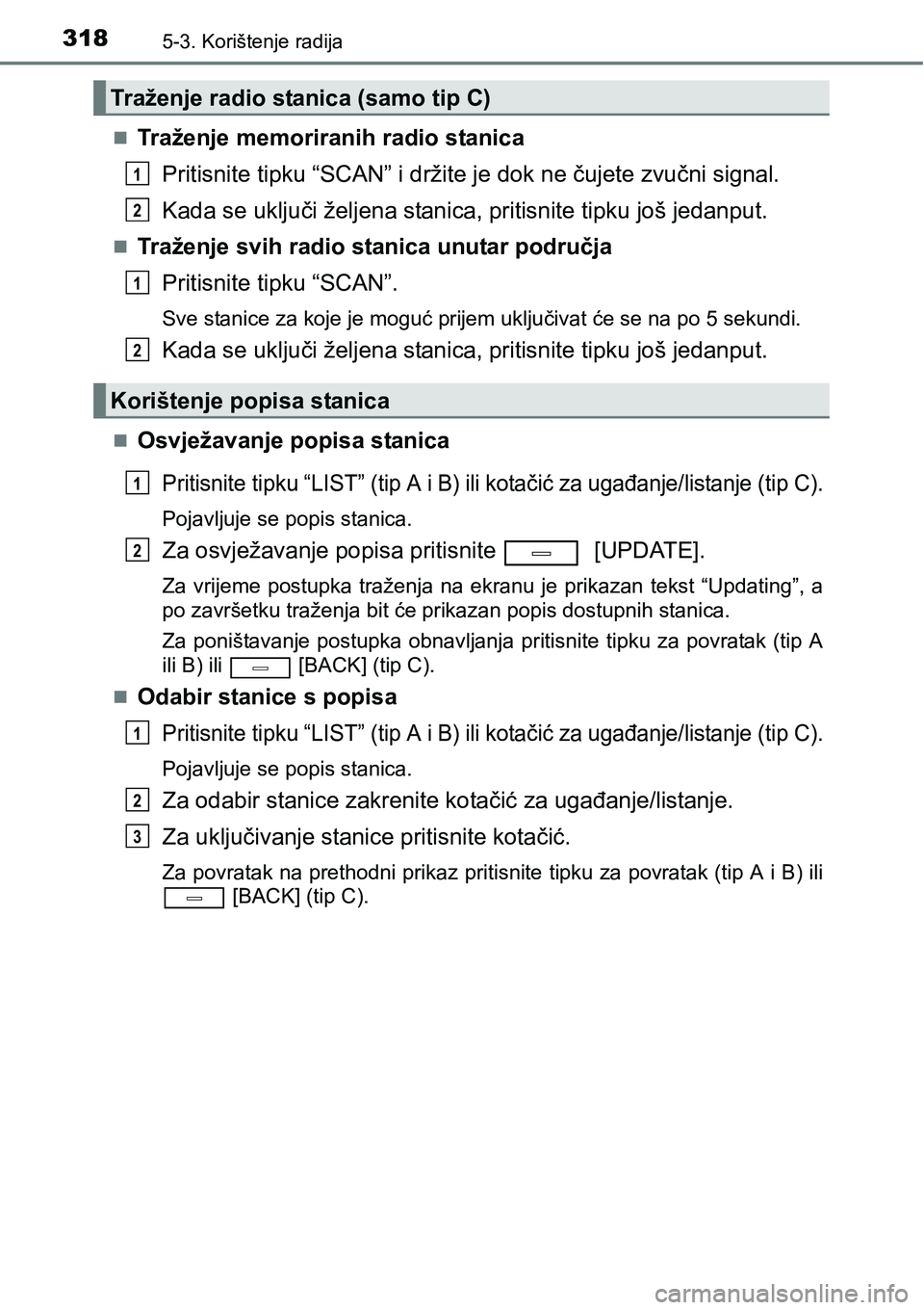 TOYOTA AVENSIS 2015  Upute Za Rukovanje (in Croatian) 3185-3. Korištenje radija
Traženje memoriranih radio stanica
Pritisnite tipku “SCAN” i držite je dok ne čujete zvučni signal.
Kada se uključi željena stanica, pritisnite tipku još jedan