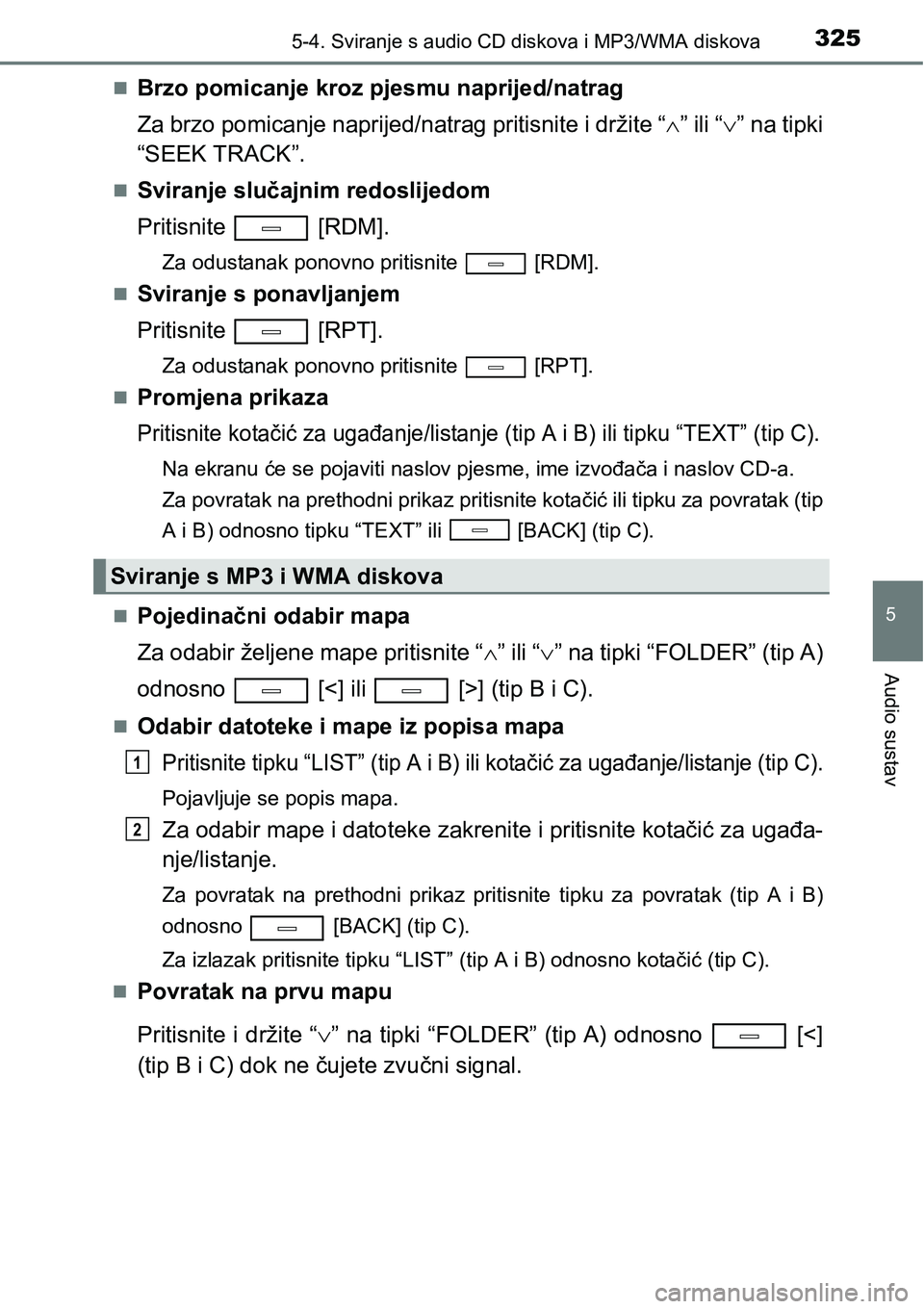 TOYOTA AVENSIS 2015  Upute Za Rukovanje (in Croatian) 3255-4. Sviranje s audio CD diskova i MP3/WMA diskova
5
Audio sustav
Brzo pomicanje kroz pjesmu naprijed/natrag 
Za brzo pomicanje naprijed/natrag pritisnite i držite “” ili “” na ti