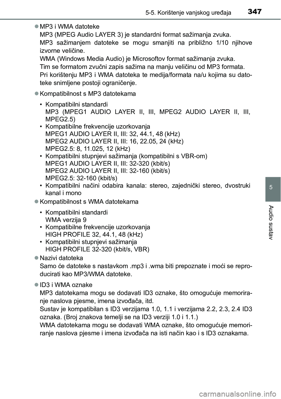 TOYOTA AVENSIS 2015 Upute Za Rukovanje (in Croatian) 3475-5. Korištenje vanjskog uređaja
5
Audio sustav
MP3 i WMA datoteke
MP3 (MPEG Audio LAYER 3) je standardni format sažimanja zvuka.
MP3 sažimanjem datoteke se mogu smanjiti na približno 1/10 TOYOTA AVENSIS 2015 Upute Za Rukovanje (in Croatian) 3475-5. Korištenje vanjskog uređaja
5
Audio sustav
MP3 i WMA datoteke
MP3 (MPEG Audio LAYER 3) je standardni format sažimanja zvuka.
MP3 sažimanjem datoteke se mogu smanjiti na približno 1/10