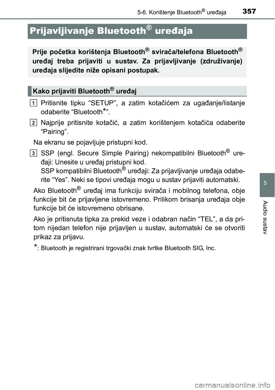 TOYOTA AVENSIS 2015  Upute Za Rukovanje (in Croatian) 357
5
5-6. Korištenje Bluetooth® uređaja
Audio sustav
Prijavljivanje Bluetooth® uređaja
Pritisnite tipku “SETUP”, a zatim kotačićem za ugađanje/listanje
odaberite “Bluetooth
*”.
Najpri