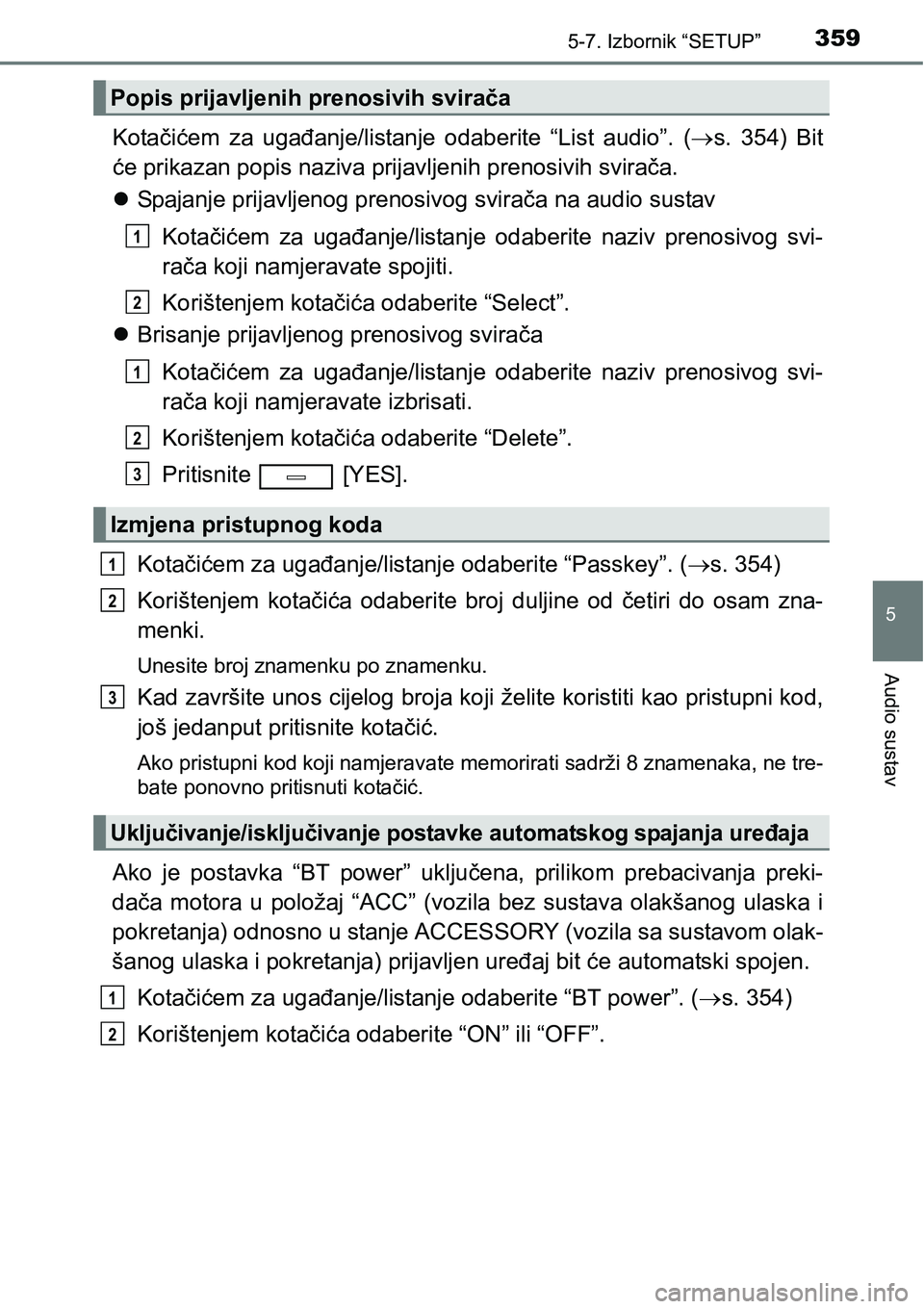 TOYOTA AVENSIS 2015  Upute Za Rukovanje (in Croatian) 3595-7. Izbornik “SETUP”
5
Audio sustav
Kotačićem za ugađanje/listanje odaberite “List audio”. (s. 354) Bit
će prikazan popis naziva prijavljenih prenosivih svirača.
Spajanje prijav