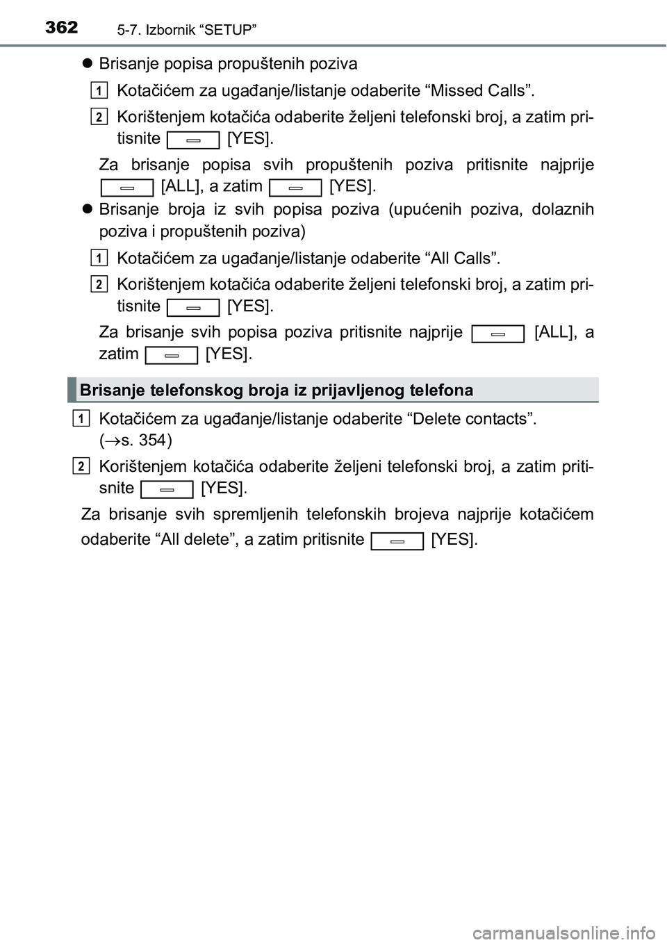 TOYOTA AVENSIS 2015  Upute Za Rukovanje (in Croatian) 3625-7. Izbornik “SETUP”
Brisanje popisa propuštenih poziva
Kotačićem za ugađanje/listanje odaberite “Missed Calls”.
Korištenjem kotačića odaberite željeni telefonski broj, a zatim 