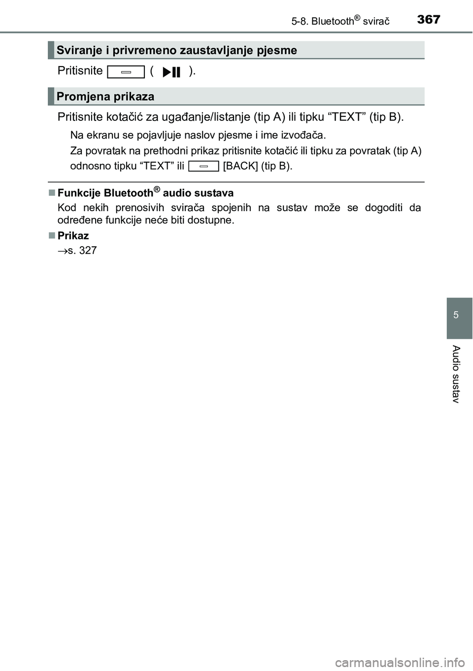 TOYOTA AVENSIS 2015  Upute Za Rukovanje (in Croatian) 3675-8. Bluetooth® svirač
5
Audio sustav
Pritisnite  ( ).
Pritisnite kotačić za ugađanje/listanje (tip A) ili tipku “TEXT” (tip B).
Na ekranu se pojavljuje naslov pjesme i ime izvođača.
Za 