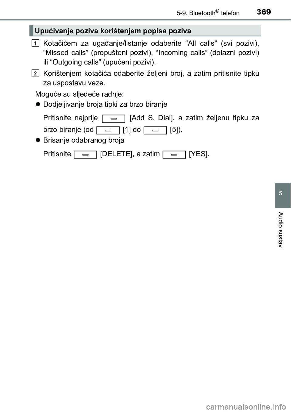TOYOTA AVENSIS 2015  Upute Za Rukovanje (in Croatian) 3695-9. Bluetooth® telefon
5
Audio sustav
Kotačićem za ugađanje/listanje odaberite “All calls” (svi pozivi),
“Missed calls” (propušteni pozivi), “Incoming calls” (dolazni pozivi)
ili 
