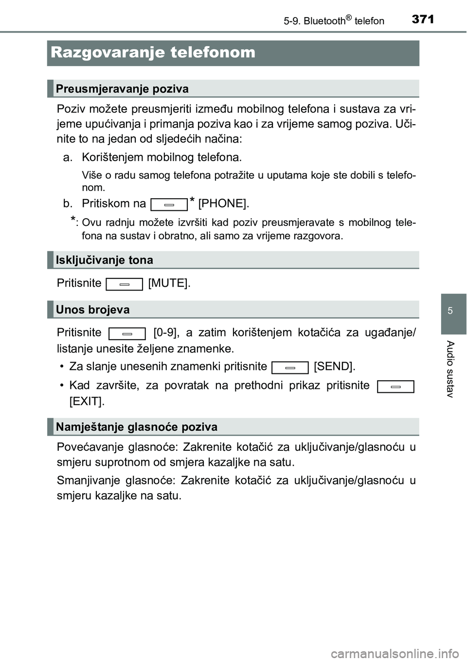 TOYOTA AVENSIS 2015  Upute Za Rukovanje (in Croatian) 371
5
5-9. Bluetooth® telefon
Audio sustav
Razgovaranje telefonom
Poziv možete preusmjeriti između mobilnog telefona i sustava za vri-
jeme upućivanja i primanja poziva kao i za vrijeme samog pozi