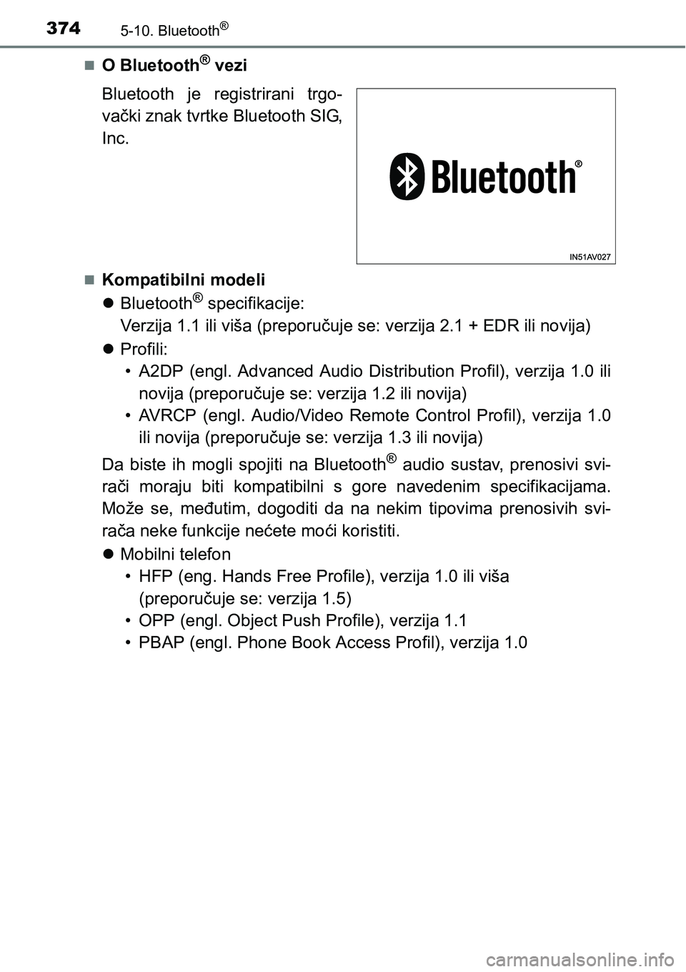 TOYOTA AVENSIS 2015  Upute Za Rukovanje (in Croatian) 3745-10. Bluetooth®
O Bluetooth® vezi
Bluetooth je registrirani trgo-
vački znak tvrtke Bluetooth SIG,
Inc.
Kompatibilni modeli
Bluetooth
® specifikacije:
Verzija 1.1 ili viša (preporuč