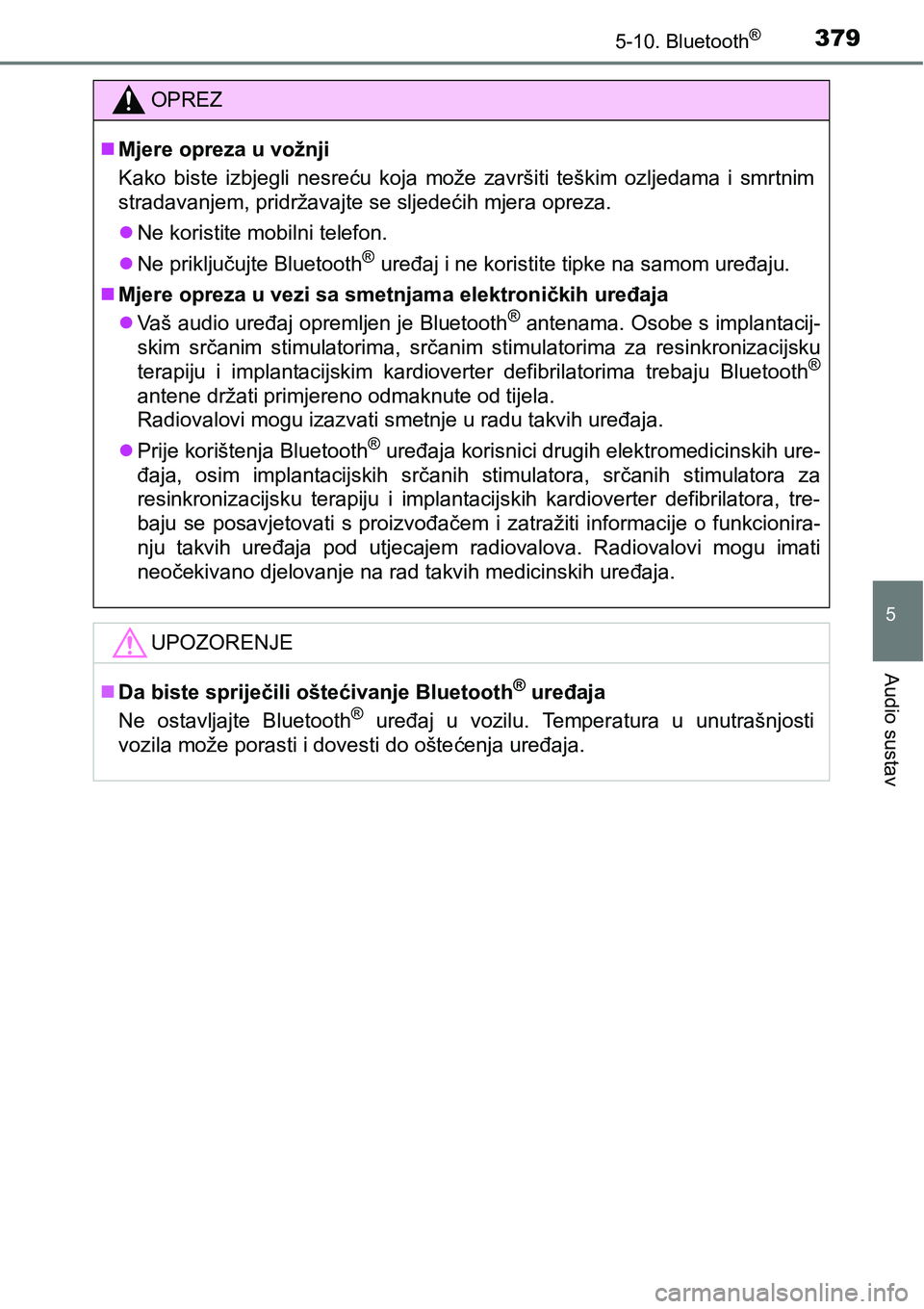 TOYOTA AVENSIS 2015  Upute Za Rukovanje (in Croatian) 3795-10. Bluetooth®
5
Audio sustav
OPREZ
Mjere opreza u vožnji
Kako biste izbjegli nesreću koja može završiti teškim ozljedama i smrtnim
stradavanjem, pridržavajte se sljedećih mjera opreza