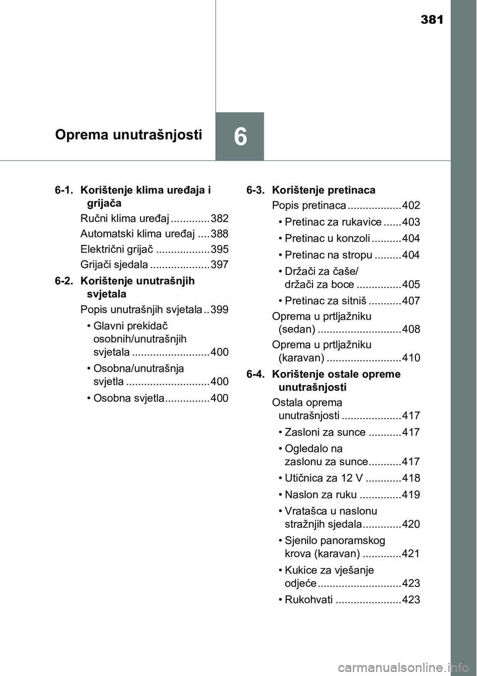 TOYOTA AVENSIS 2015  Upute Za Rukovanje (in Croatian) 381
6Oprema unutrašnjosti
6-1. Korištenje klima uređaja i 
grijača
Ručni klima uređaj ............. 382
Automatski klima uređaj .... 388
Električni grijač.................. 395
Grijači sjeda