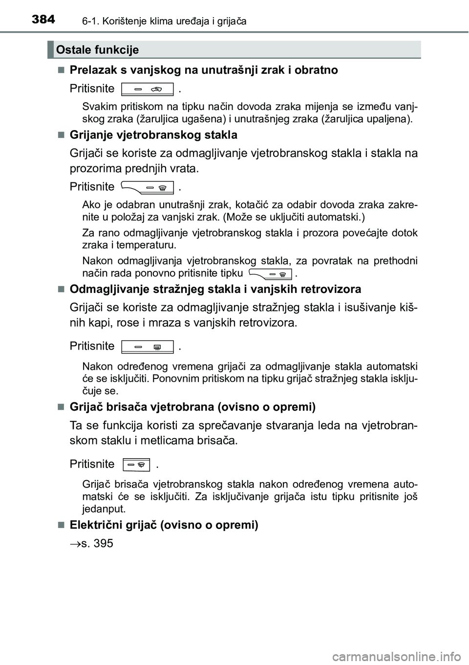 TOYOTA AVENSIS 2015  Upute Za Rukovanje (in Croatian) 3846-1. Korištenje klima uređaja i grijača
Prelazak s vanjskog na unutrašnji zrak i obratno
Pritisnite .
Svakim pritiskom na tipku način dovoda zraka mijenja se između vanj-
skog zraka (žaru