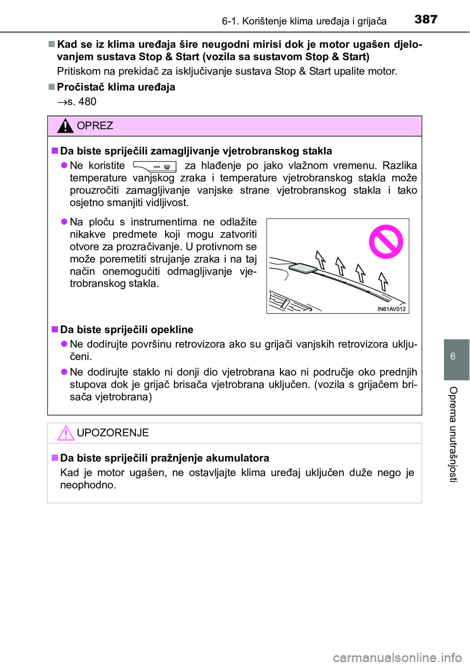 TOYOTA AVENSIS 2015  Upute Za Rukovanje (in Croatian) 3876-1. Korištenje klima uređaja i grijača
6
Oprema unutrašnjosti
Kad se iz klima uređaja šire neugodni mirisi dok je motor ugašen djelo-
vanjem sustava Stop & Start (vozila sa sustavom Stop