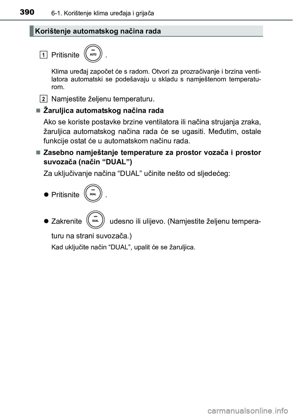 TOYOTA AVENSIS 2015  Upute Za Rukovanje (in Croatian) 3906-1. Korištenje klima uređaja i grijača
Pritisnite .
Klima uređaj započet će s radom. Otvori za prozračivanje i brzina venti-
latora automatski se podešavaju u skladu s namještenom tempera