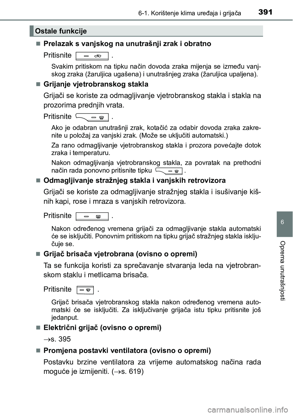 TOYOTA AVENSIS 2015 Upute Za Rukovanje (in Croatian) 3916-1. Korištenje klima uređaja i grijača
6
Oprema unutrašnjosti
Prelazak s vanjskog na unutrašnji zrak i obratno
Pritisnite .
Svakim pritiskom na tipku način dovoda zraka mijenja se između TOYOTA AVENSIS 2015 Upute Za Rukovanje (in Croatian) 3916-1. Korištenje klima uređaja i grijača
6
Oprema unutrašnjosti
Prelazak s vanjskog na unutrašnji zrak i obratno
Pritisnite .
Svakim pritiskom na tipku način dovoda zraka mijenja se između