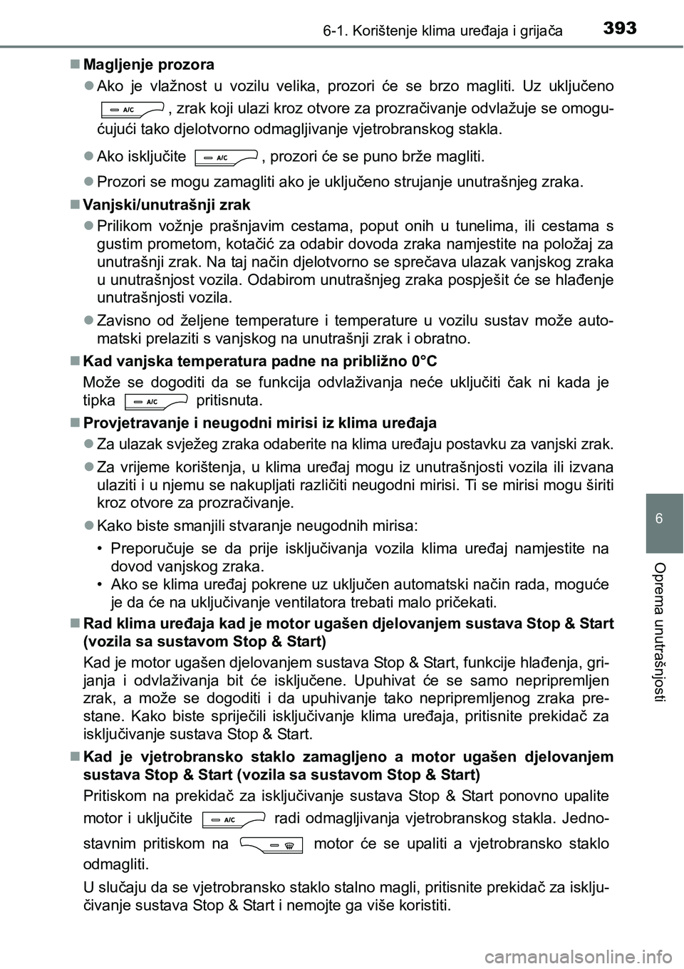 TOYOTA AVENSIS 2015 Upute Za Rukovanje (in Croatian) 3936-1. Korištenje klima uređaja i grijača
6
Oprema unutrašnjosti
Magljenje prozora
Ako je vlažnost u vozilu velika, prozori će se brzo magliti. Uz uključeno
, zrak koji ulazi kroz otvore TOYOTA AVENSIS 2015 Upute Za Rukovanje (in Croatian) 3936-1. Korištenje klima uređaja i grijača
6
Oprema unutrašnjosti
Magljenje prozora
Ako je vlažnost u vozilu velika, prozori će se brzo magliti. Uz uključeno
, zrak koji ulazi kroz otvore