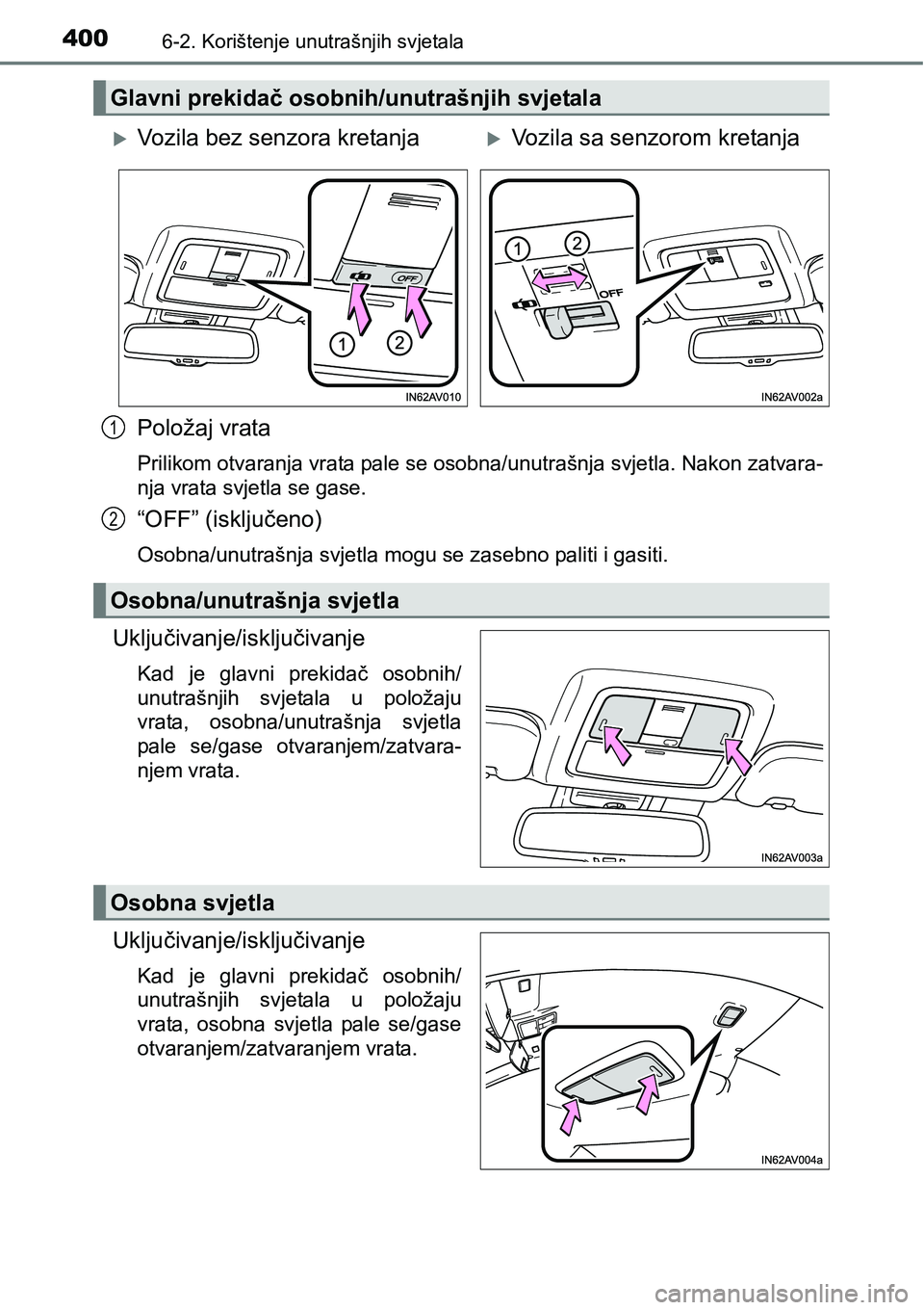 TOYOTA AVENSIS 2015 Upute Za Rukovanje (in Croatian) 4006-2. Korištenje unutrašnjih svjetala
Položaj vrata
Prilikom otvaranja vrata pale se osobna/unutrašnja svjetla. Nakon zatvara-
nja vrata svjetla se gase.
“OFF” (isključeno)
Osobna/unutrašn TOYOTA AVENSIS 2015 Upute Za Rukovanje (in Croatian) 4006-2. Korištenje unutrašnjih svjetala
Položaj vrata
Prilikom otvaranja vrata pale se osobna/unutrašnja svjetla. Nakon zatvara-
nja vrata svjetla se gase.
“OFF” (isključeno)
Osobna/unutrašn