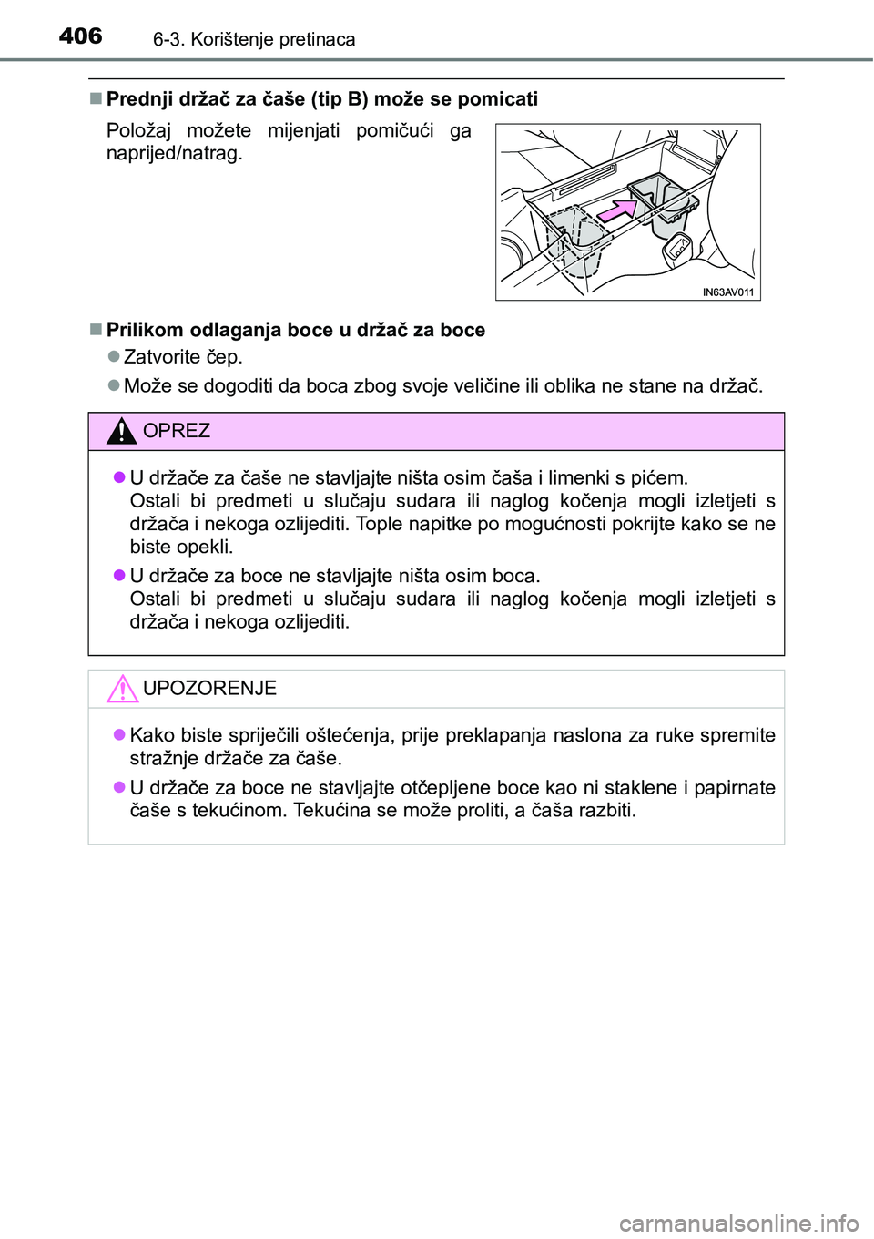 TOYOTA AVENSIS 2015  Upute Za Rukovanje (in Croatian) 4066-3. Korištenje pretinaca
Prednji držač za čaše (tip B) može se pomicati
Prilikom odlaganja boce u držač za boce
Zatvorite čep.
Može se dogoditi da boca zbog svoje veličine i