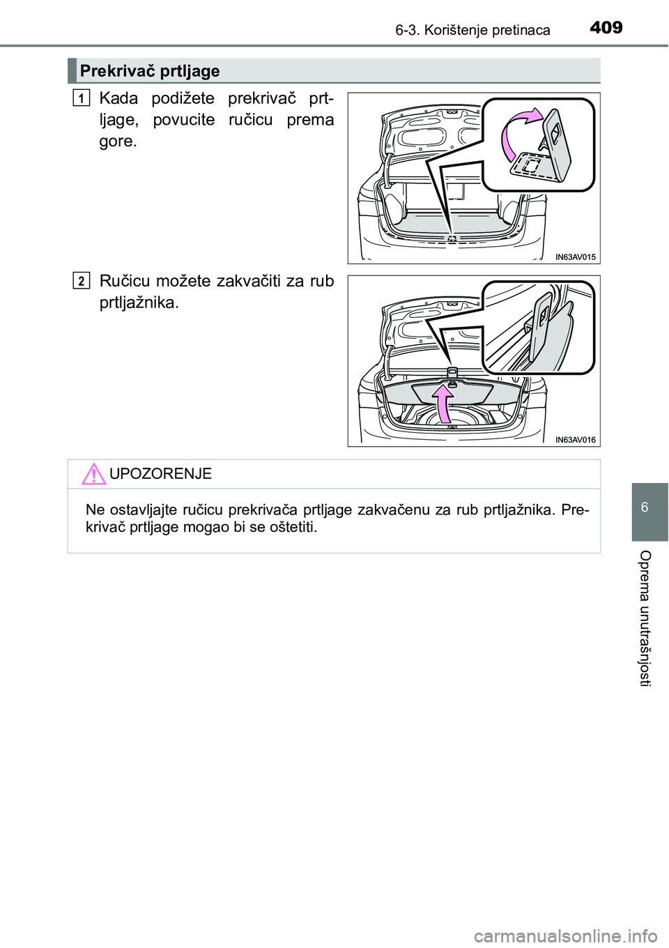TOYOTA AVENSIS 2015  Upute Za Rukovanje (in Croatian) 4096-3. Korištenje pretinaca
6
Oprema unutrašnjosti
Kada podižete prekrivač prt-
ljage, povucite ručicu prema
gore.
Ručicu možete zakvačiti za rub
prtljažnika.
Prekrivač prtljage
1
2
UPOZORE