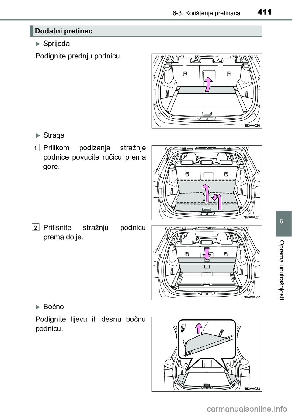 TOYOTA AVENSIS 2015  Upute Za Rukovanje (in Croatian) 4116-3. Korištenje pretinaca
6
Oprema unutrašnjosti
Sprijeda
Podignite prednju podnicu.
St ra ga
Prilikom podizanja stražnje
podnice povucite ručicu prema
gore.
Pritisnite stražnju podnicu
