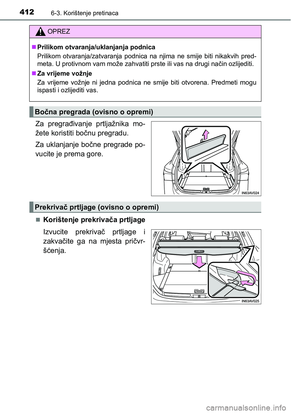 TOYOTA AVENSIS 2015  Upute Za Rukovanje (in Croatian) 4126-3. Korištenje pretinaca
Za pregrađivanje prtljažnika mo-
žete koristiti bočnu pregradu.
Za uklanjanje bočne pregrade po-
vucite je prema gore. 
Korištenje prekrivača prtljage
Izvucite 