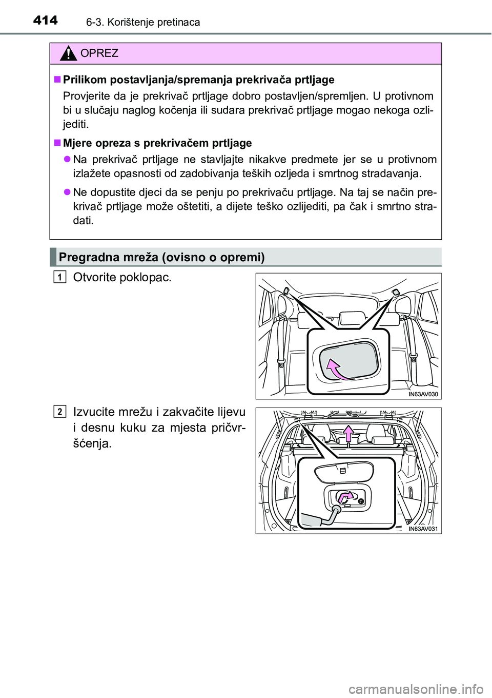 TOYOTA AVENSIS 2015  Upute Za Rukovanje (in Croatian) 4146-3. Korištenje pretinaca
Otvorite poklopac.
Izvucite mrežu i zakvačite lijevu
i desnu kuku za mjesta pričvr-
šćenja.
OPREZ
Prilikom postavljanja/spremanja prekrivača prtljage
Provjerite 