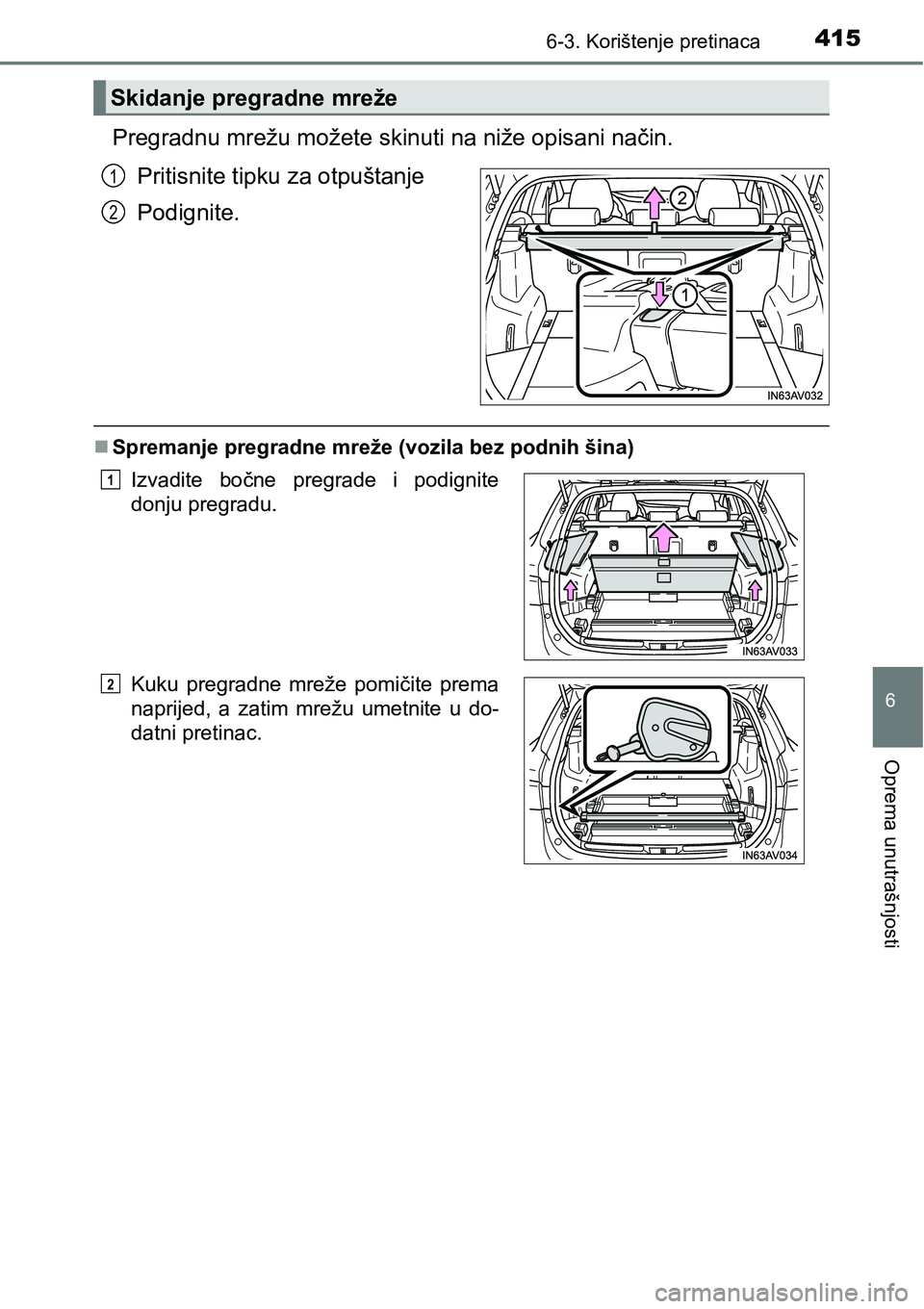TOYOTA AVENSIS 2015  Upute Za Rukovanje (in Croatian) 4156-3. Korištenje pretinaca
6
Oprema unutrašnjosti
Pregradnu mrežu možete skinuti na niže opisani način.
Pritisnite tipku za otpuštanje
Podignite.
Spremanje pregradne mreže (vozila bez pod