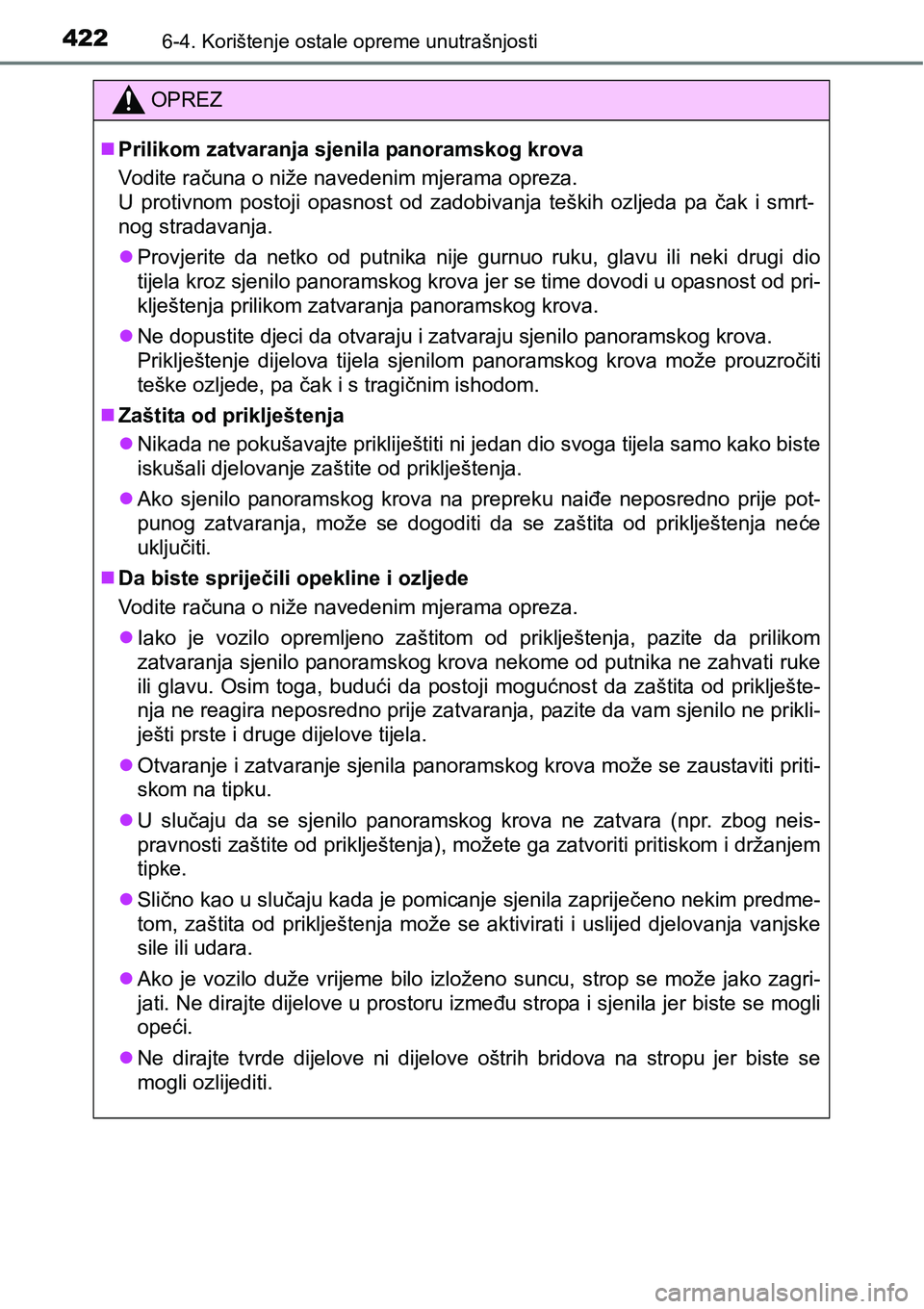 TOYOTA AVENSIS 2015  Upute Za Rukovanje (in Croatian) 4226-4. Korištenje ostale opreme unutrašnjosti
OPREZ
Prilikom zatvaranja sjenila panoramskog krova
Vodite računa o niže navedenim mjerama opreza. 
U protivnom postoji opasnost od zadobivanja te