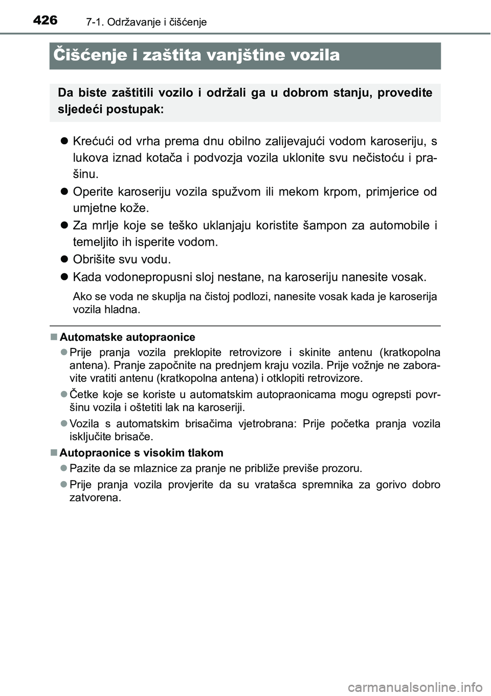 TOYOTA AVENSIS 2015  Upute Za Rukovanje (in Croatian) 4267-1. Održavanje i čišćenje
Čišćenje i zaštita vanjštine vozila
Krećući od vrha prema dnu obilno zalijevajući vodom karoseriju, s
lukova iznad kotača i podvozja vozila uklonite svu n