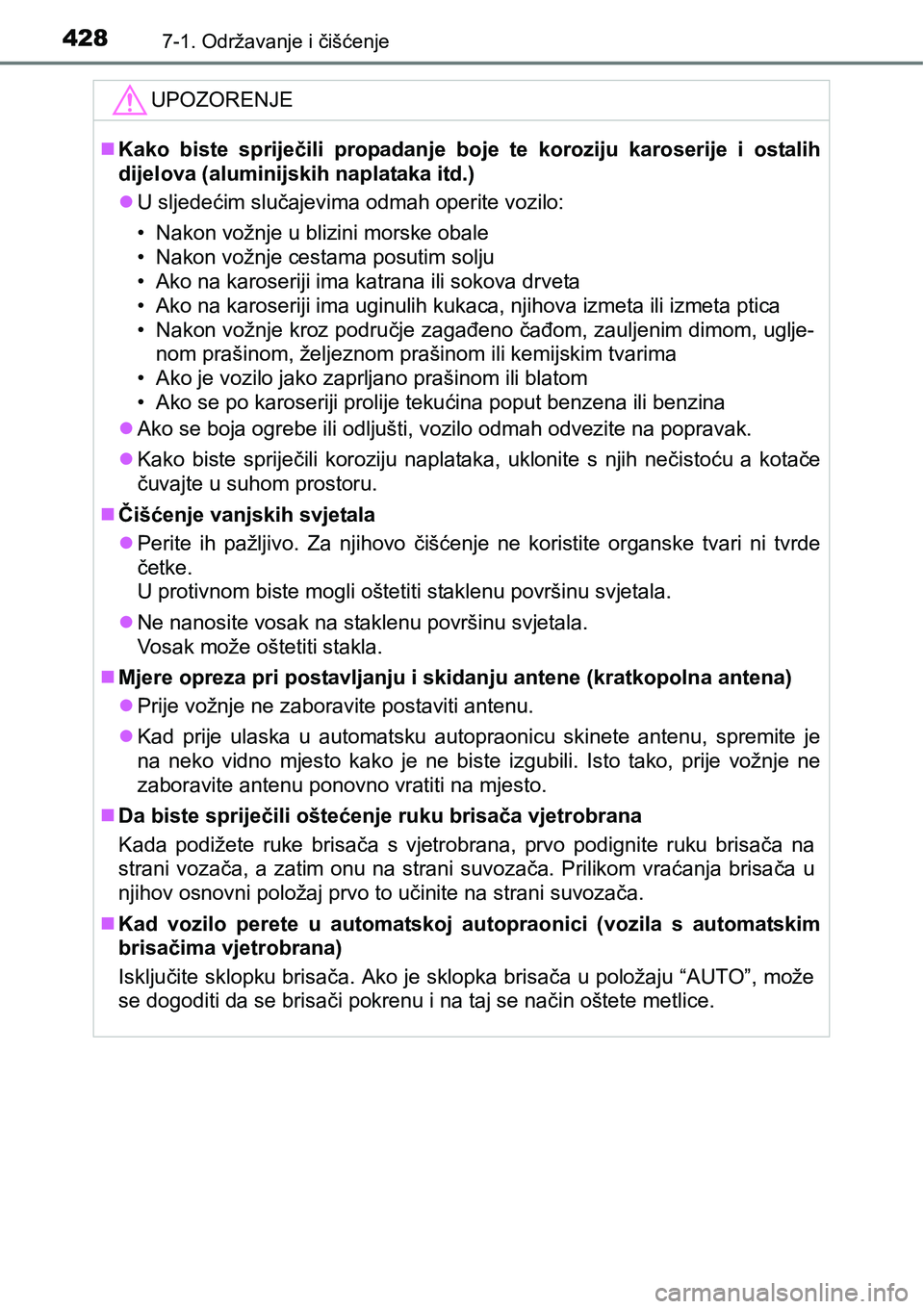 TOYOTA AVENSIS 2015  Upute Za Rukovanje (in Croatian) 4287-1. Održavanje i čišćenje
UPOZORENJE
Kako biste spriječili propadanje boje te koroziju karoserije i ostalih
dijelova (aluminijskih naplataka itd.)
U sljedećim slučajevima odmah operit
