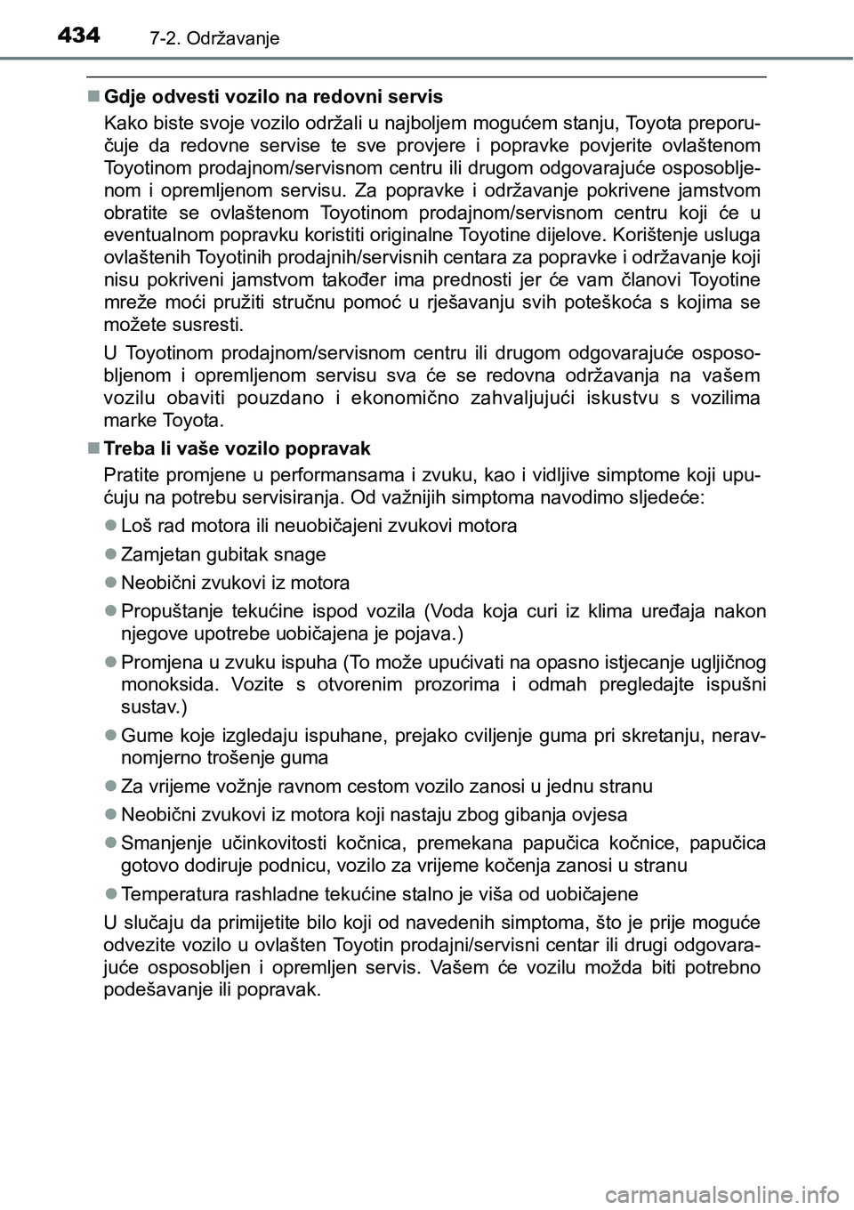 TOYOTA AVENSIS 2015  Upute Za Rukovanje (in Croatian) 4347-2. Održavanje
Gdje odvesti vozilo na redovni servis
Kako biste svoje vozilo održali u najboljem mogućem stanju, Toyota preporu-
čuje da redovne servise te sve provjere i popravke povjerite