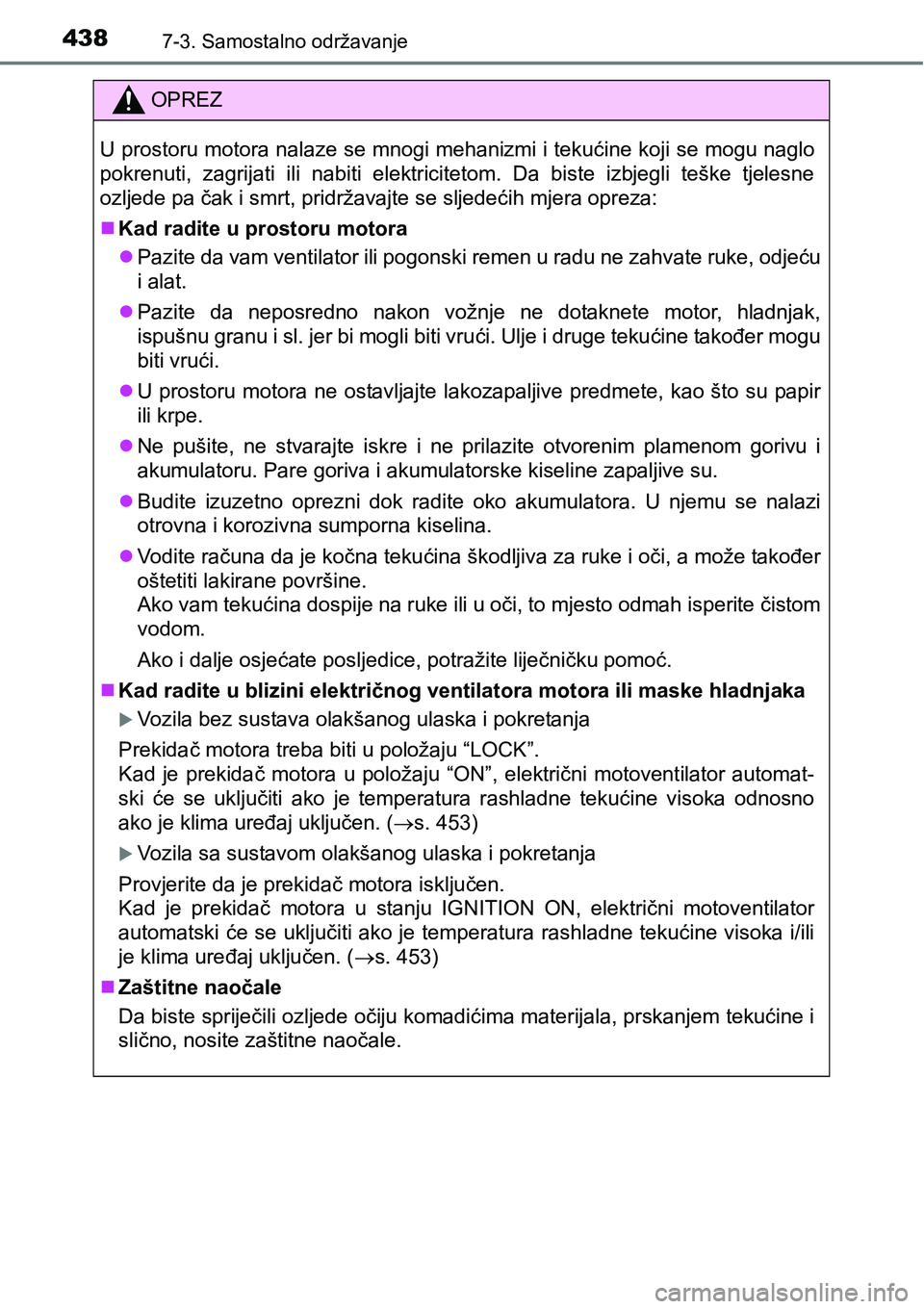 TOYOTA AVENSIS 2015  Upute Za Rukovanje (in Croatian) 4387-3. Samostalno održavanje
OPREZ
U prostoru motora nalaze se mnogi mehanizmi i tekućine koji se mogu naglo
pokrenuti, zagrijati ili nabiti elektricitetom. Da biste izbjegli teške tjelesne
ozljed