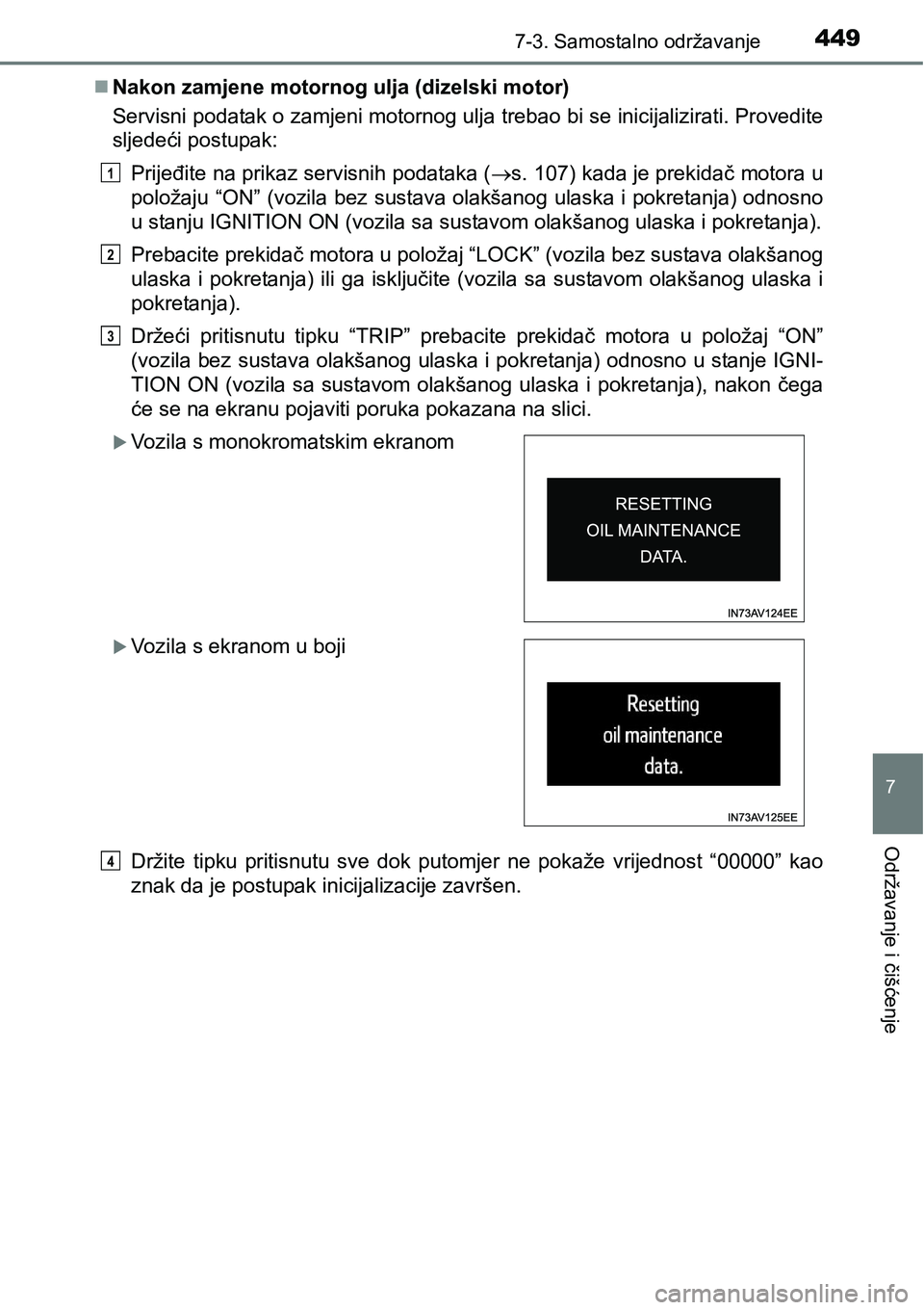 TOYOTA AVENSIS 2015  Upute Za Rukovanje (in Croatian) 4497-3. Samostalno održavanje
7
Održavanje i čišćenje
Nakon zamjene motornog ulja (dizelski motor)
Servisni podatak o zamjeni motornog ulja trebao bi se inicijalizirati. Provedite
sljedeći po